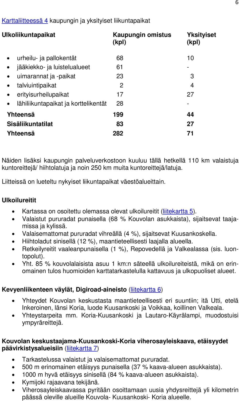 palveluverkostoon kuuluu tällä hetkellä 110 km valaistuja kuntoreittejä/ hiihtolatuja ja noin 250 km muita kuntoreittejä/latuja. Liitteissä on lueteltu nykyiset liikuntapaikat väestöalueittain.