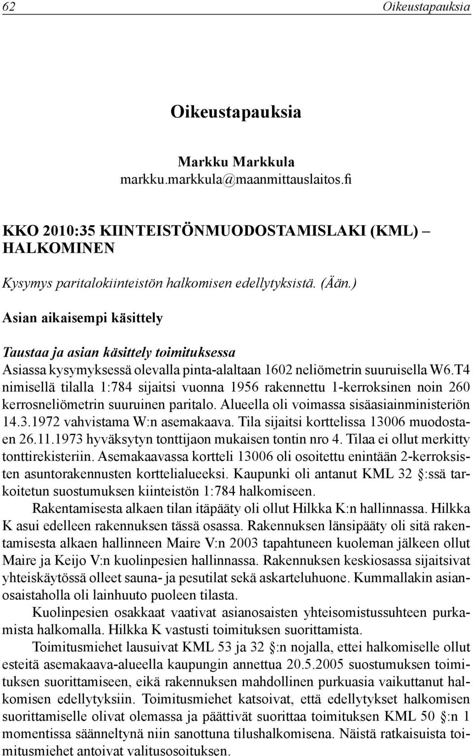 T4 nimisellä tilalla 1:784 sijaitsi vuonna 1956 rakennettu 1-kerroksinen noin 260 kerrosneliömetrin suuruinen paritalo. Alueella oli voimassa sisäasiainministeriön 14.3.1972 vahvistama W:n asemakaava.