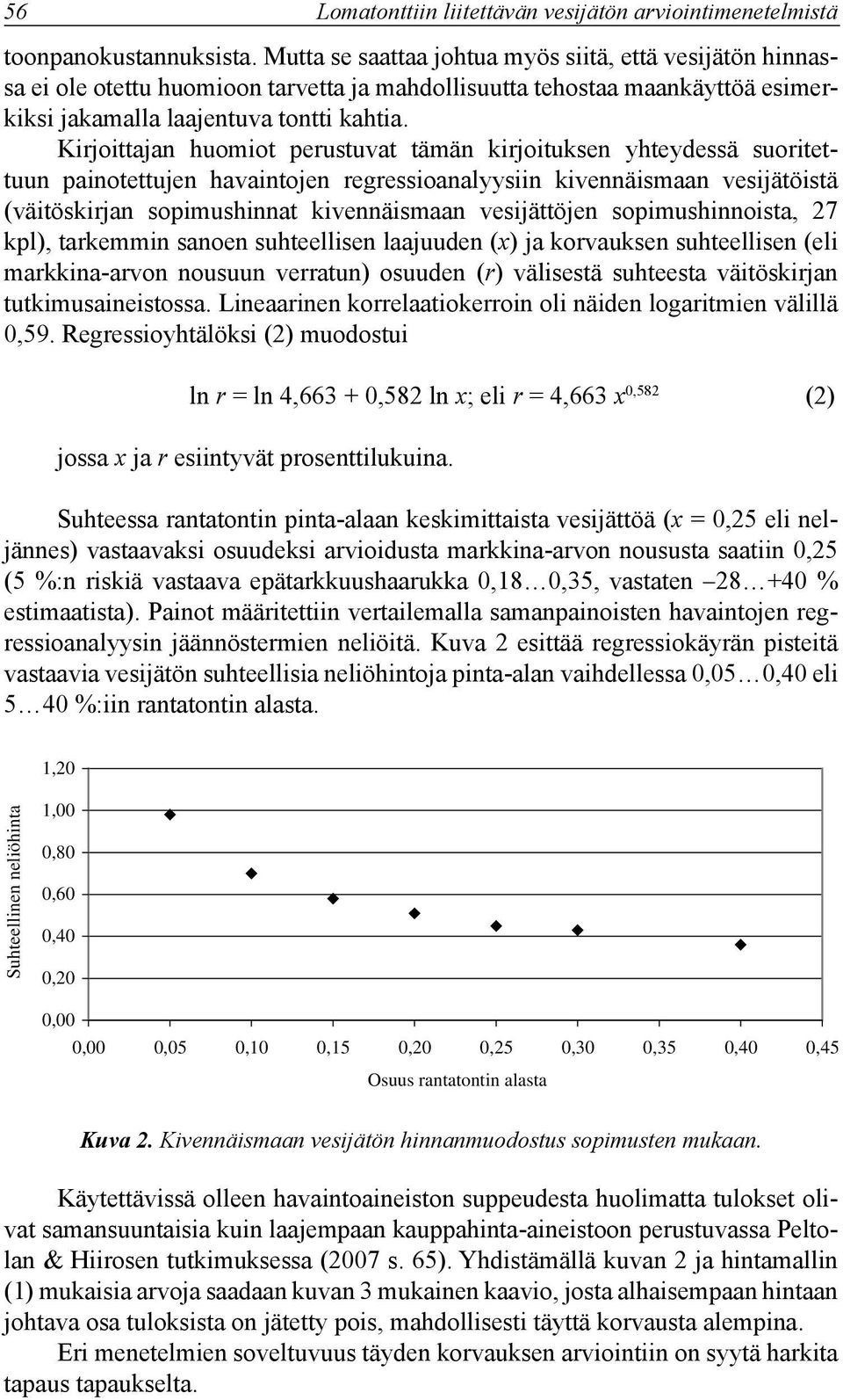 Kirjoittajan huomiot perustuvat tämän kirjoituksen yhteydessä suoritettuun painotettujen havaintojen regressioanalyysiin kivennäismaan vesijätöistä (väitöskirjan sopimushinnat kivennäismaan