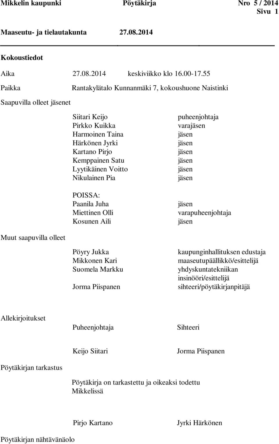 Nikulainen Pia POISSA: Paanila Juha Miettinen Olli Kosunen Aili puheenjohtaja varajäsen jäsen jäsen jäsen jäsen jäsen jäsen jäsen varapuheenjohtaja jäsen Muut saapuvilla olleet Pöyry Jukka Mikkonen