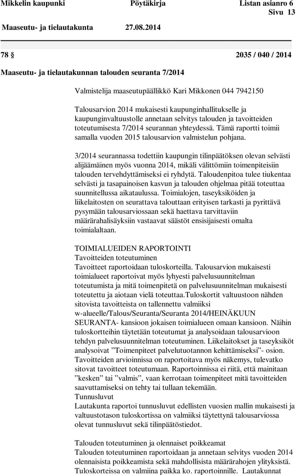 kaupunginvaltuustolle annetaan selvitys talouden ja tavoitteiden toteutumisesta 7/2014 seurannan yhteydessä. Tämä raportti toimii samalla vuoden 2015 talousarvion valmistelun pohjana.