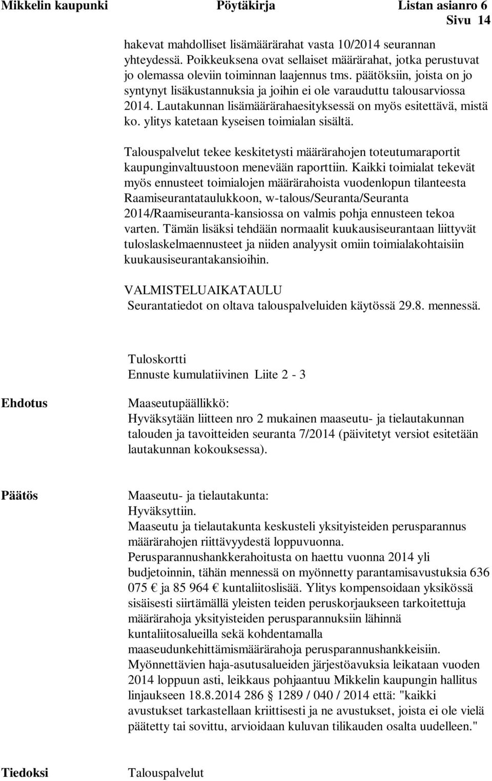 päätöksiin, joista on jo syntynyt lisäkustannuksia ja joihin ei ole varauduttu talousarviossa 2014. Lautakunnan lisämäärärahaesityksessä on myös esitettävä, mistä ko.