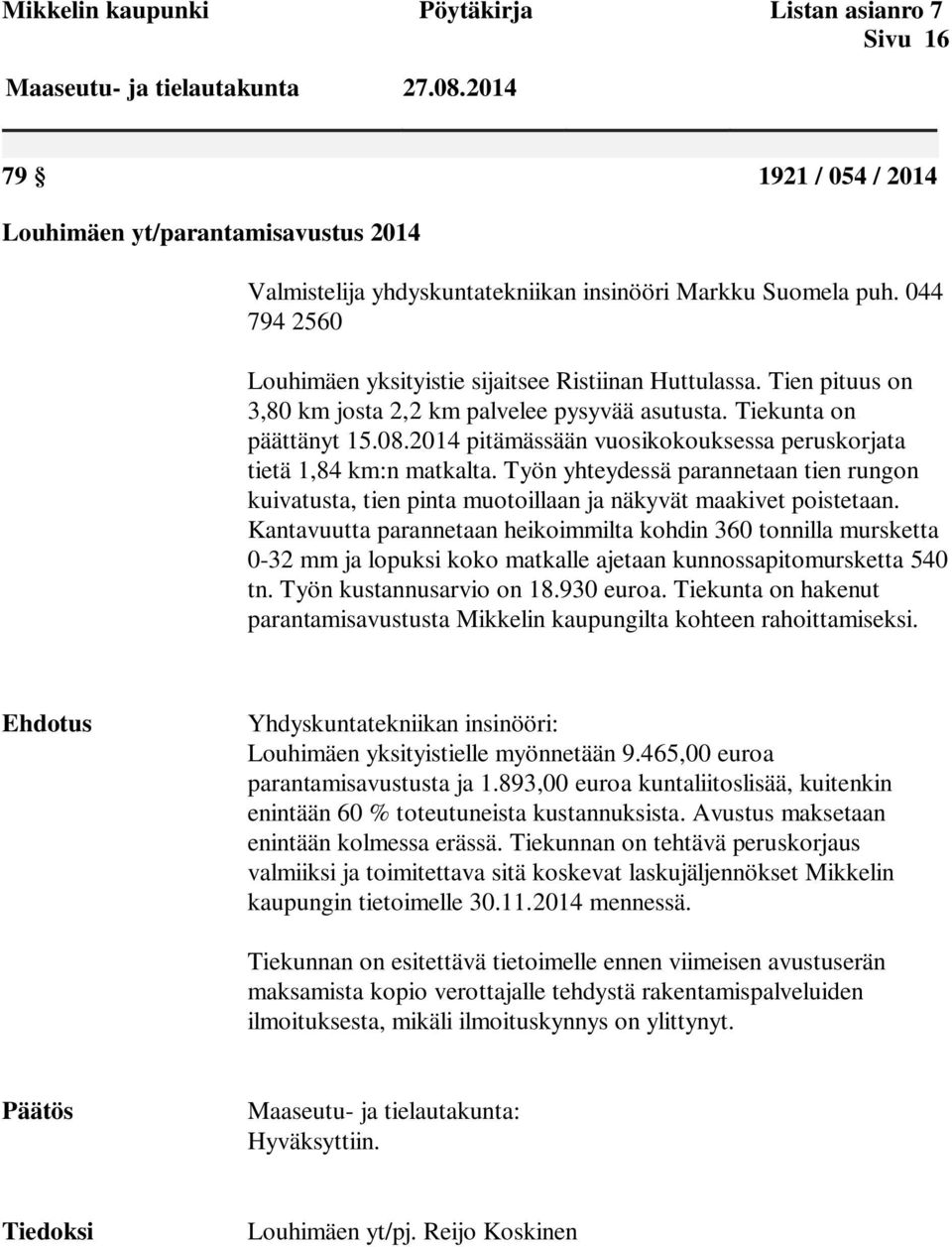 Tien pituus on 3,80 km josta 2,2 km palvelee pysyvää asutusta. Tiekunta on päättänyt 15.08.2014 pitämässään vuosikokouksessa peruskorjata tietä 1,84 km:n matkalta.