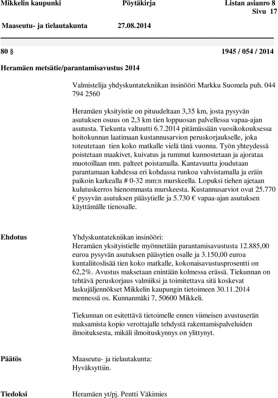 044 794 2560 Heramäen yksityistie on pituudeltaan 3,35 km, josta pysyvän asutuksen osuus on 2,3 km tien loppuosan palvellessa vapaa-ajan asutusta. Tiekunta valtuutti 6.7.2014 pitämässään vuosikokouksessa hoitokunnan laatimaan kustannusarvion peruskorjaukselle, joka toteutetaan tien koko matkalle vielä tänä vuonna.