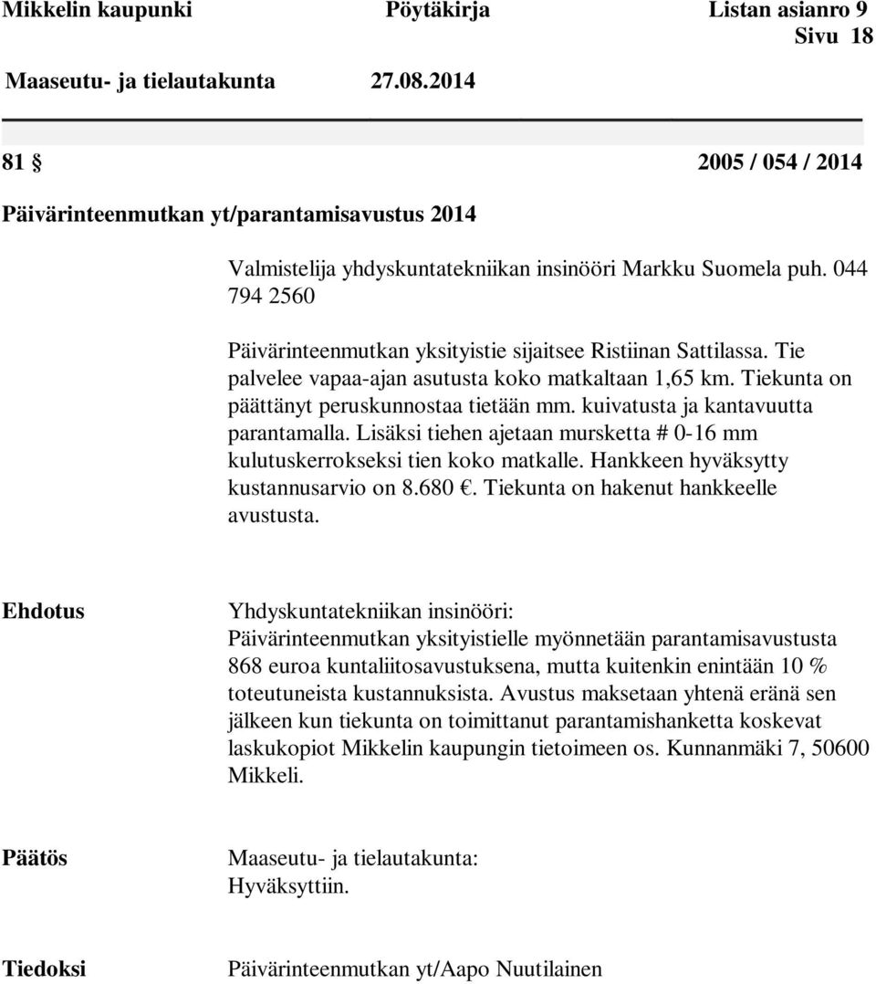 044 794 2560 Päivärinteenmutkan yksityistie sijaitsee Ristiinan Sattilassa. Tie palvelee vapaa-ajan asutusta koko matkaltaan 1,65 km. Tiekunta on päättänyt peruskunnostaa tietään mm.