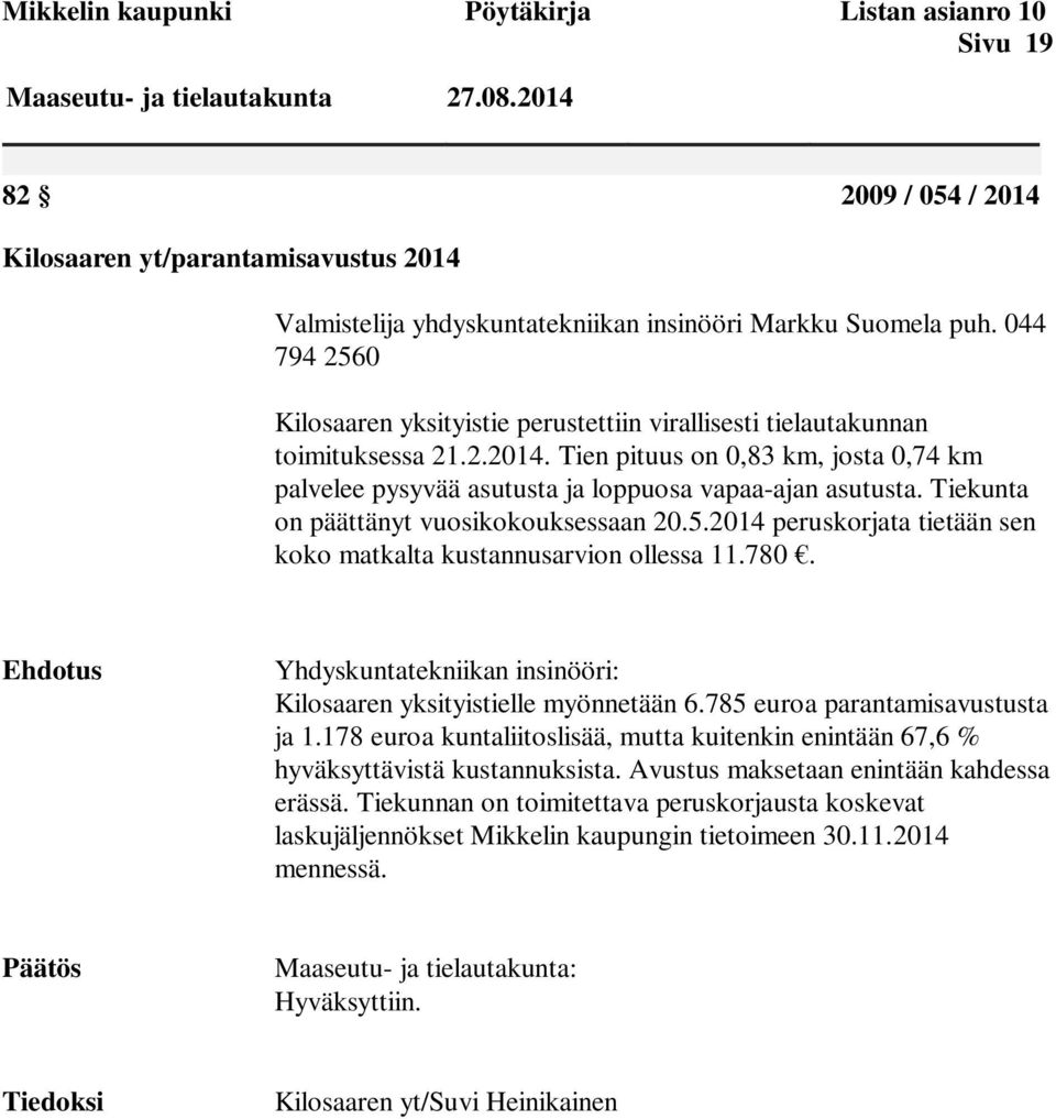 044 794 2560 Kilosaaren yksityistie perustettiin virallisesti tielautakunnan toimituksessa 21.2.2014. Tien pituus on 0,83 km, josta 0,74 km palvelee pysyvää asutusta ja loppuosa vapaa-ajan asutusta.