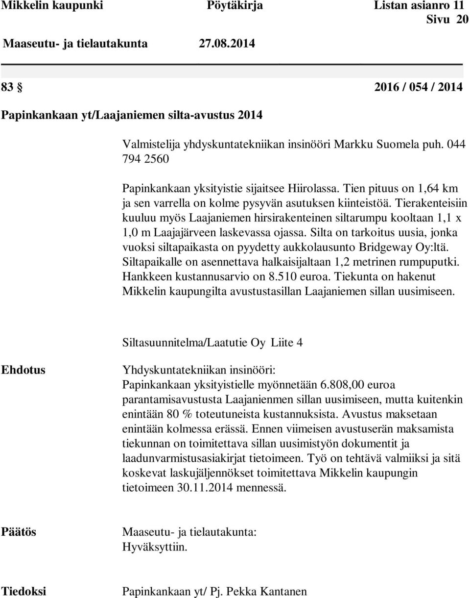 Tien pituus on 1,64 km ja sen varrella on kolme pysyvän asutuksen kiinteistöä. Tierakenteisiin kuuluu myös Laajaniemen hirsirakenteinen siltarumpu kooltaan 1,1 x 1,0 m Laajajärveen laskevassa ojassa.