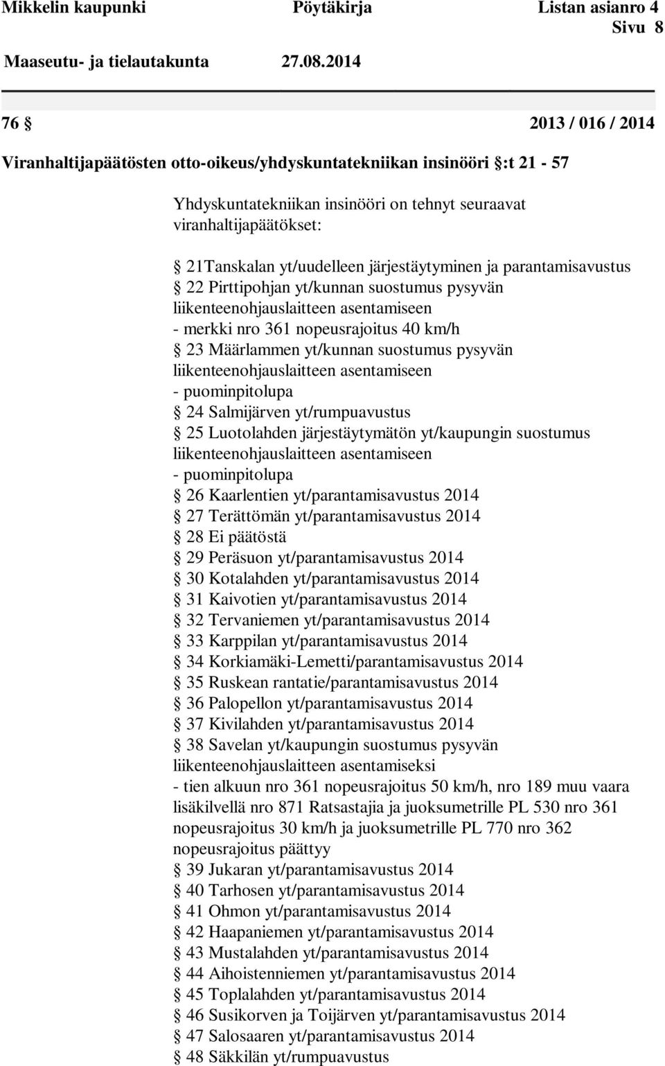 järjestäytyminen ja parantamisavustus 22 Pirttipohjan yt/kunnan suostumus pysyvän liikenteenohjauslaitteen asentamiseen - merkki nro 361 nopeusrajoitus 40 km/h 23 Määrlammen yt/kunnan suostumus