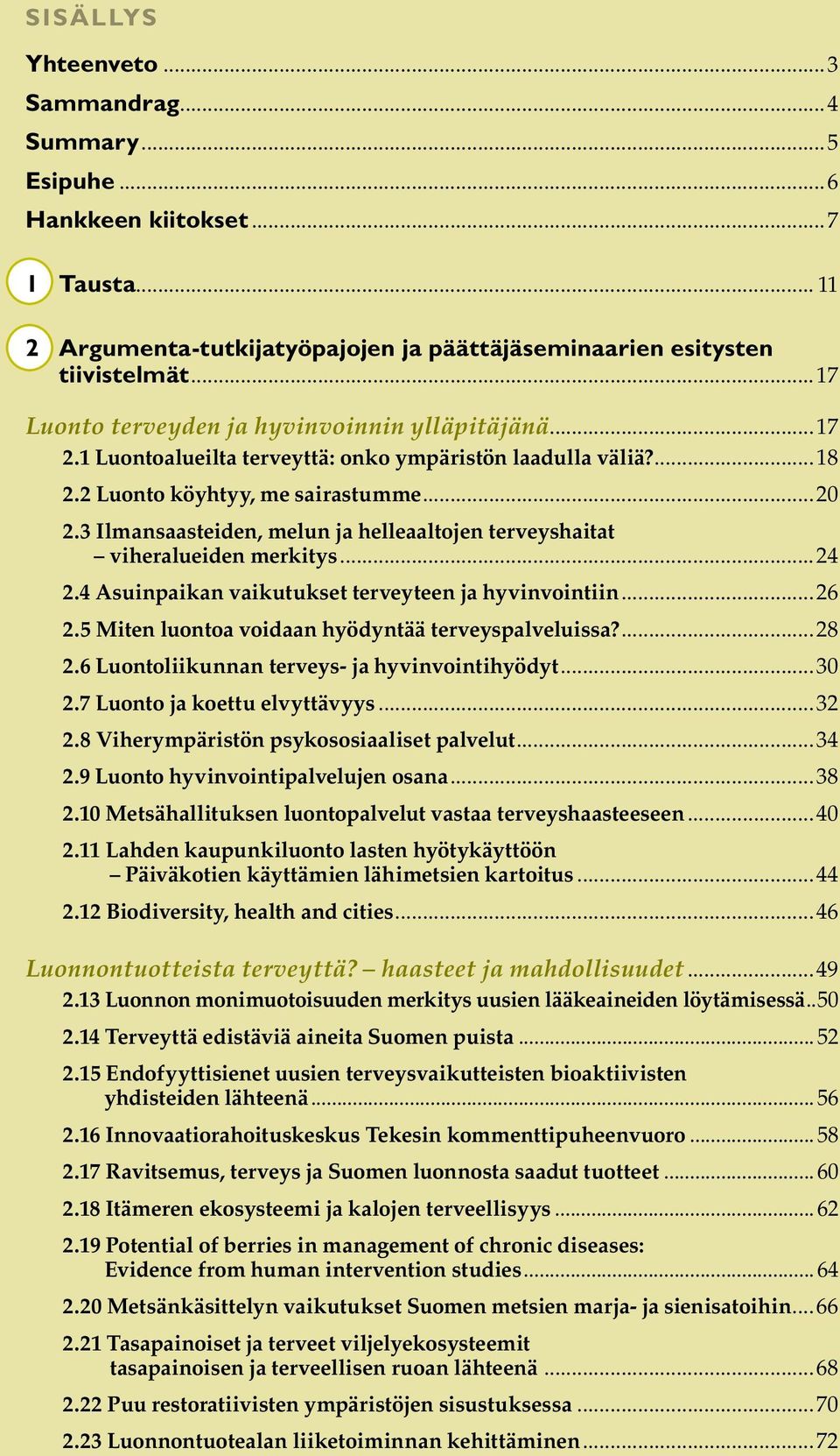 3 Ilmansaasteiden, melun ja helleaaltojen terveyshaitat viheralueiden merkitys...24 2.4 Asuinpaikan vaikutukset terveyteen ja hyvinvointiin...26 2.5 Miten luontoa voidaan hyödyntää terveyspalveluissa?