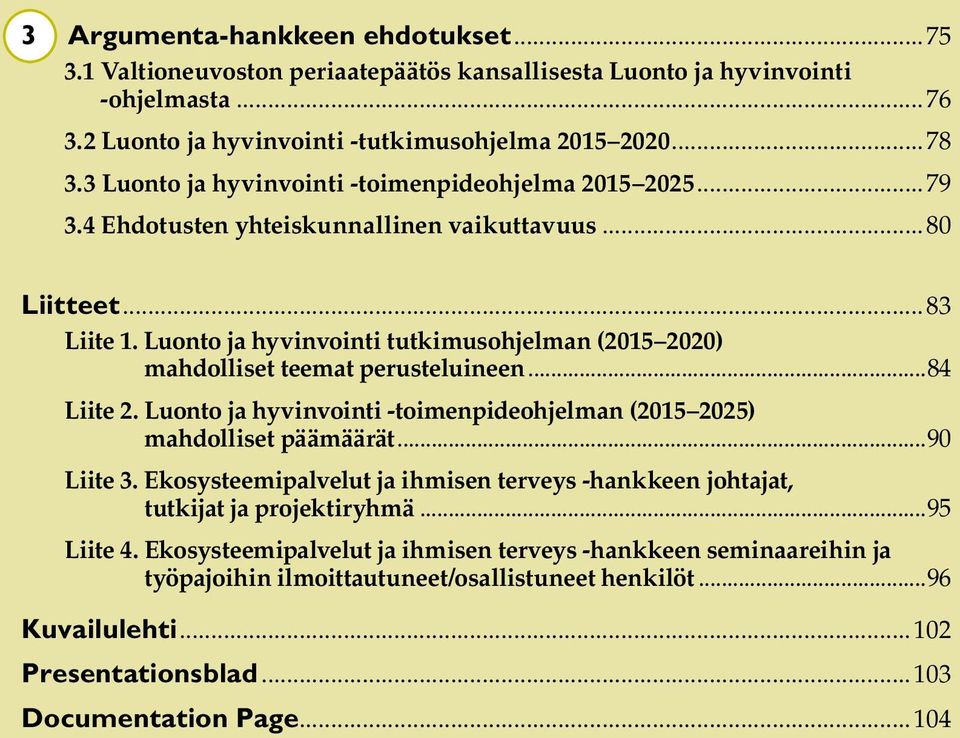 Luonto ja hyvinvointi tutkimusohjelman (2015 2020) mahdolliset teemat perusteluineen...84 Liite 2. Luonto ja hyvinvointi -toimenpideohjelman (2015 2025) mahdolliset päämäärät...90 Liite 3.