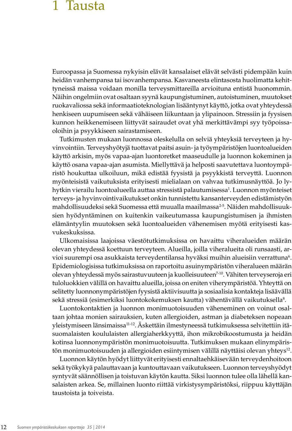 Näihin ongelmiin ovat osaltaan syynä kaupungistuminen, autoistuminen, muutokset ruokavaliossa sekä informaatioteknologian lisääntynyt käyttö, jotka ovat yhteydessä henkiseen uupumiseen sekä vähäiseen