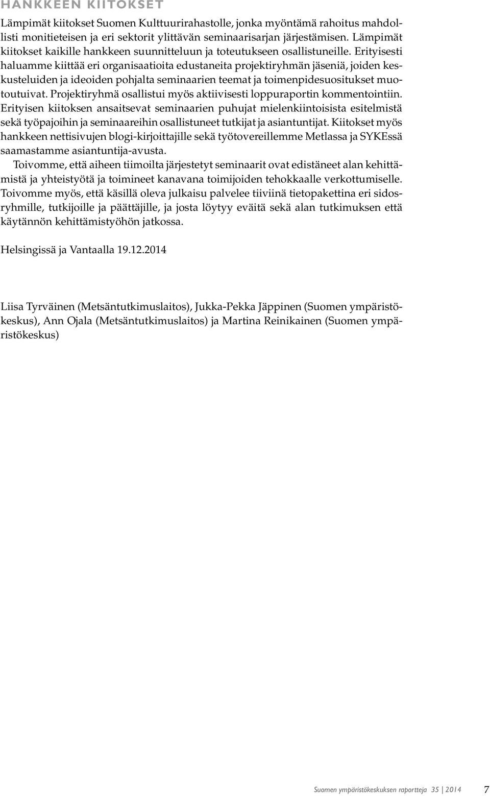 Erityisesti haluamme kiittää eri organisaatioita edustaneita projektiryhmän jäseniä, joiden keskusteluiden ja ideoiden pohjalta seminaarien teemat ja toimenpidesuositukset muotoutuivat.