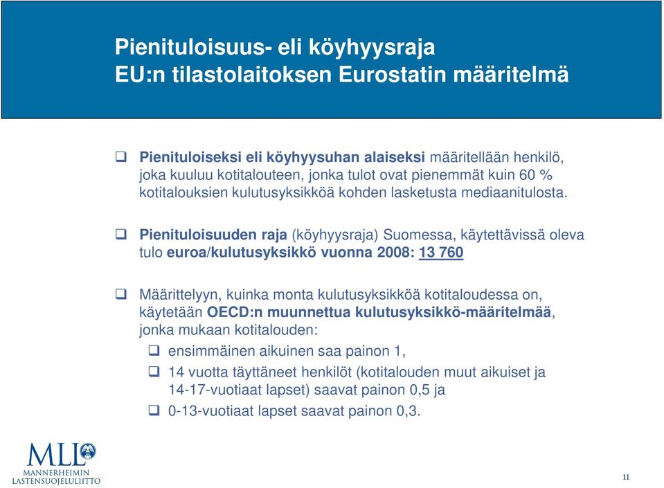 Pienituloisuuden raja (köyhyysraja) Suomessa, käytettävissä oleva tulo euroa/kulutusyksikkö vuonna 2008: 13 760 Määrittelyyn, kuinka monta kulutusyksikköä kotitaloudessa on,