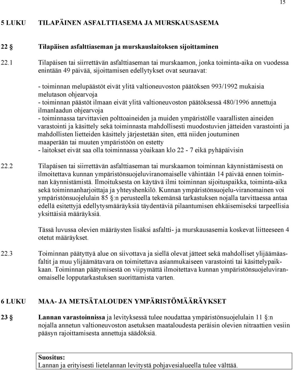 valtioneuvoston päätöksen 993/1992 mukaisia melutason ohjearvoja - toiminnan päästöt ilmaan eivät ylitä valtioneuvoston päätöksessä 480/1996 annettuja ilmanlaadun ohjearvoja - toiminnassa