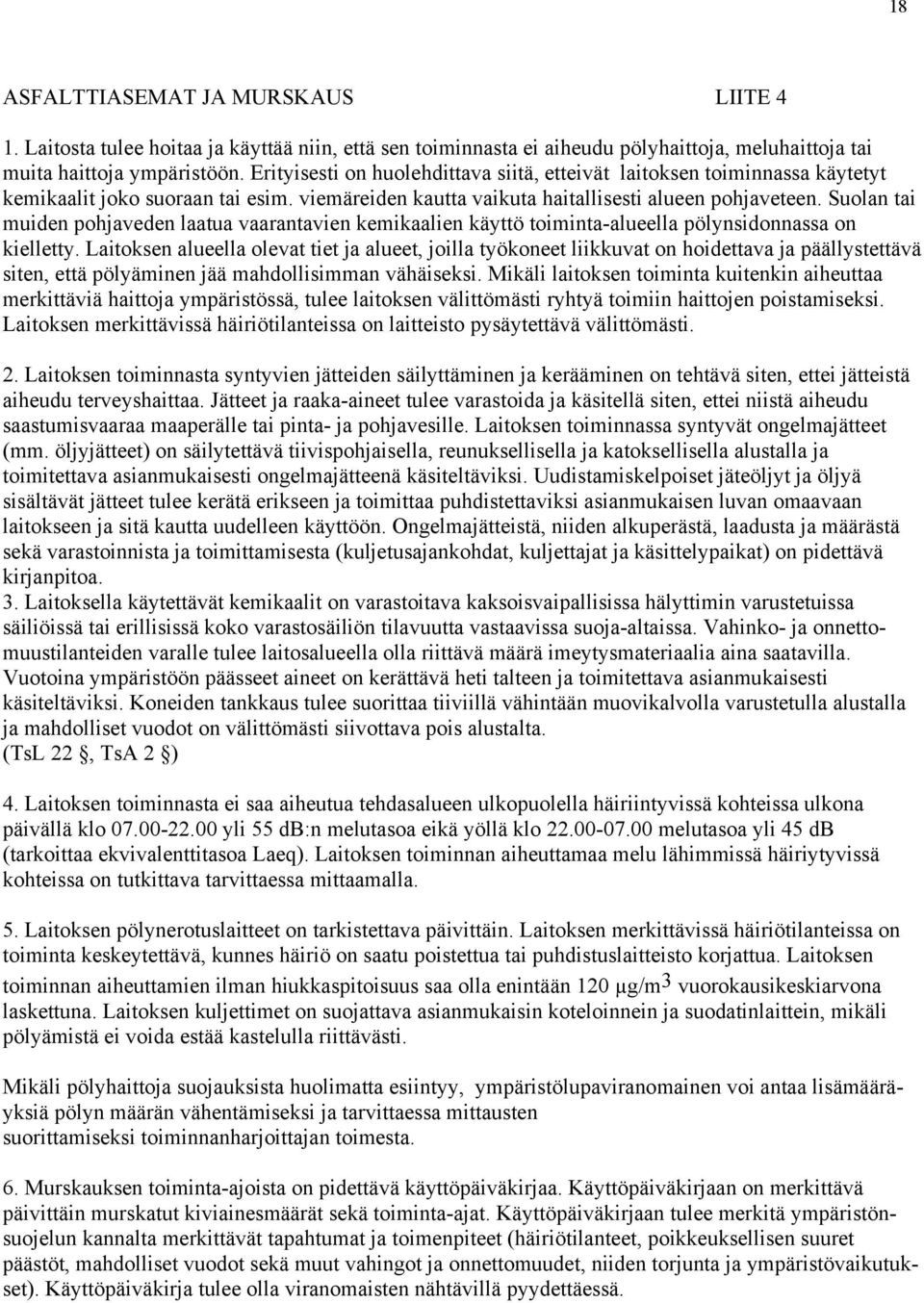 Suolan tai muiden pohjaveden laatua vaarantavien kemikaalien käyttö toiminta-alueella pölynsidonnassa on kielletty.