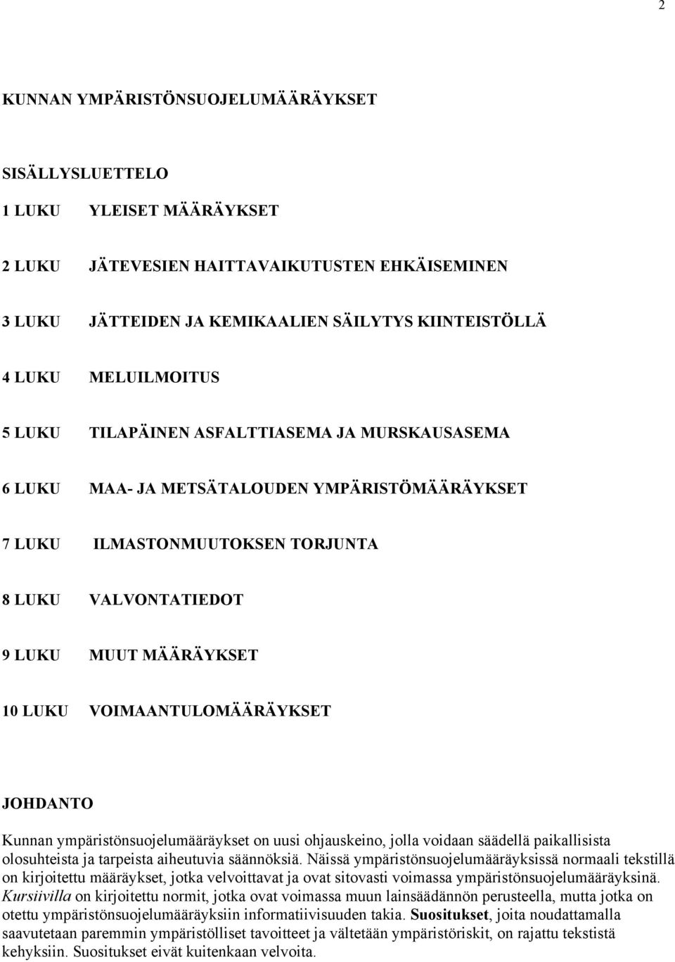 VOIMAANTULOMÄÄRÄYKSET JOHDANTO Kunnan ympäristönsuojelumääräykset on uusi ohjauskeino, jolla voidaan säädellä paikallisista olosuhteista ja tarpeista aiheutuvia säännöksiä.