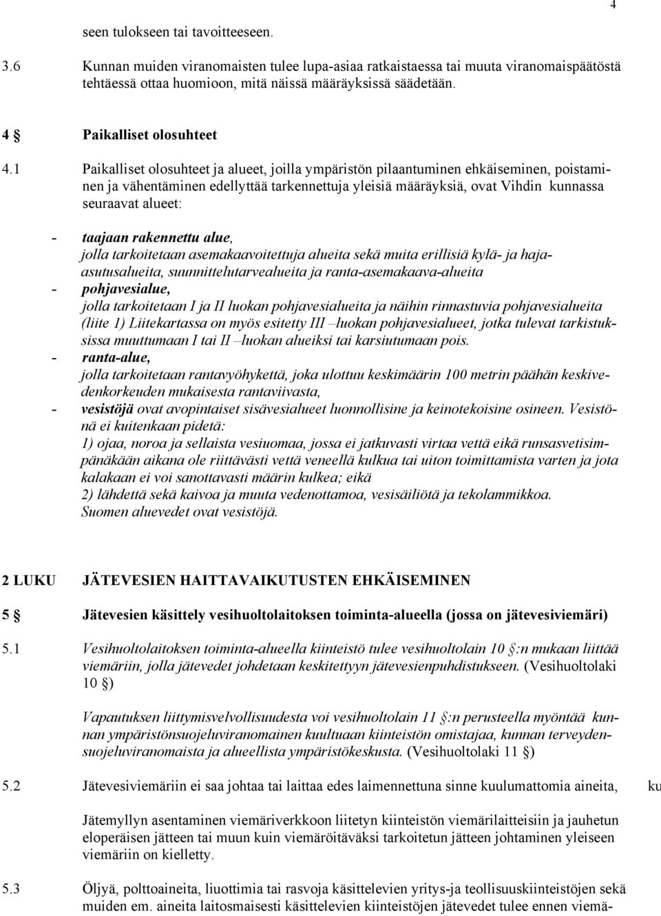 1 Paikalliset olosuhteet ja alueet, joilla ympäristön pilaantuminen ehkäiseminen, poistaminen ja vähentäminen edellyttää tarkennettuja yleisiä määräyksiä, ovat Vihdin kunnassa seuraavat alueet: -