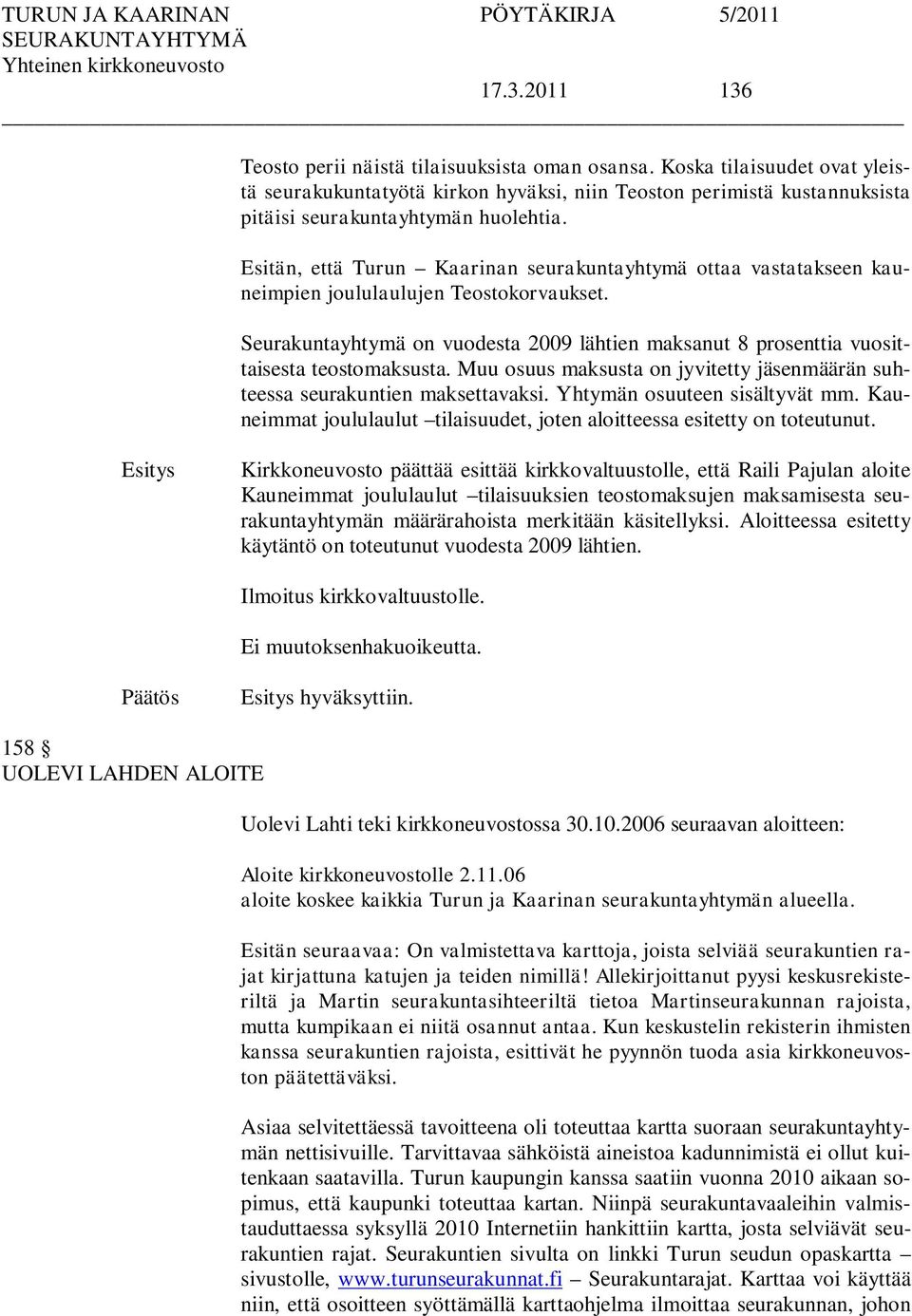 Esitän, että Turun Kaarinan seurakuntayhtymä ottaa vastatakseen kauneimpien joululaulujen Teostokorvaukset.