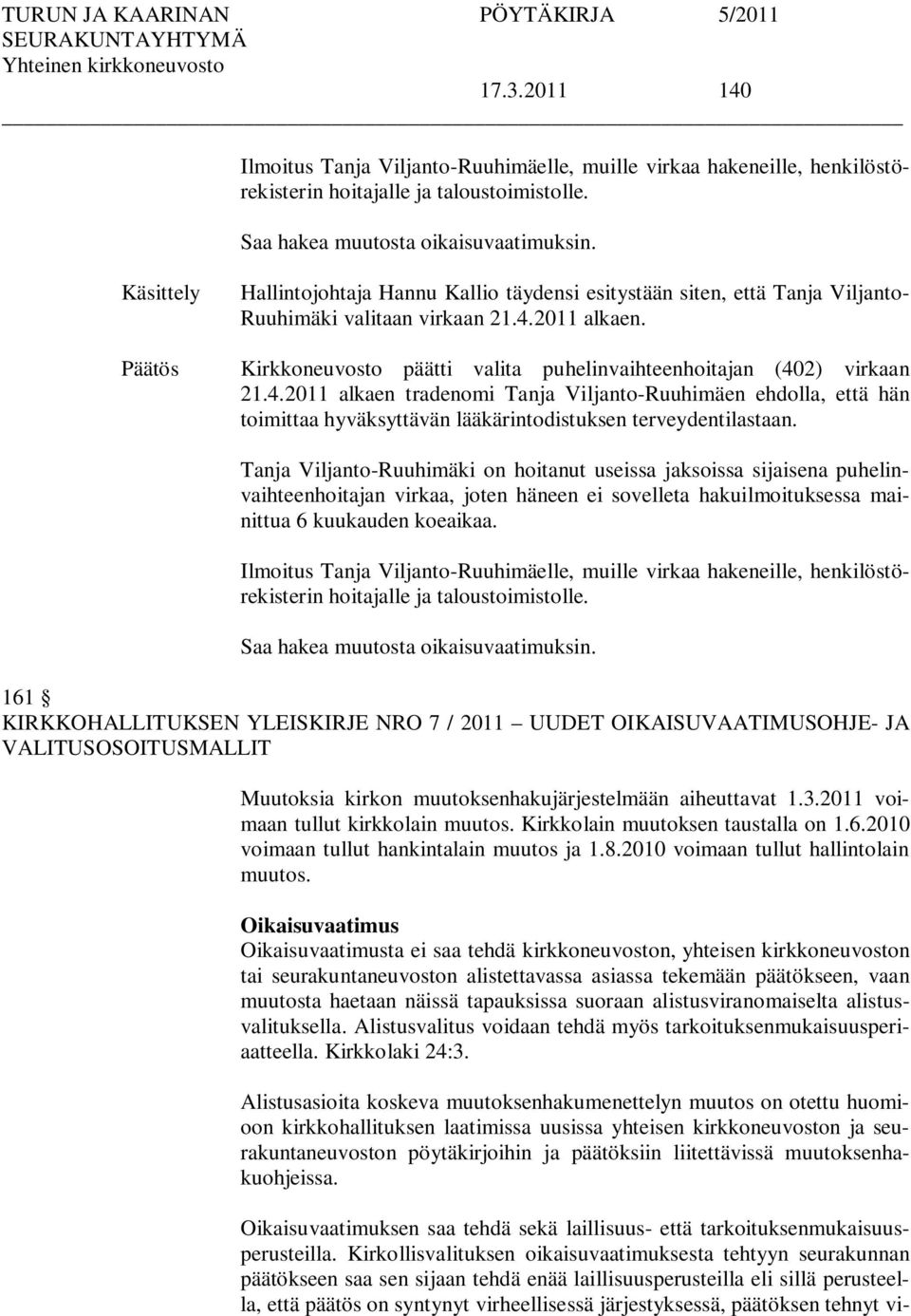 Kirkkoneuvosto päätti valita puhelinvaihteenhoitajan (402) virkaan 21.4.2011 alkaen tradenomi Tanja Viljanto-Ruuhimäen ehdolla, että hän toimittaa hyväksyttävän lääkärintodistuksen terveydentilastaan.