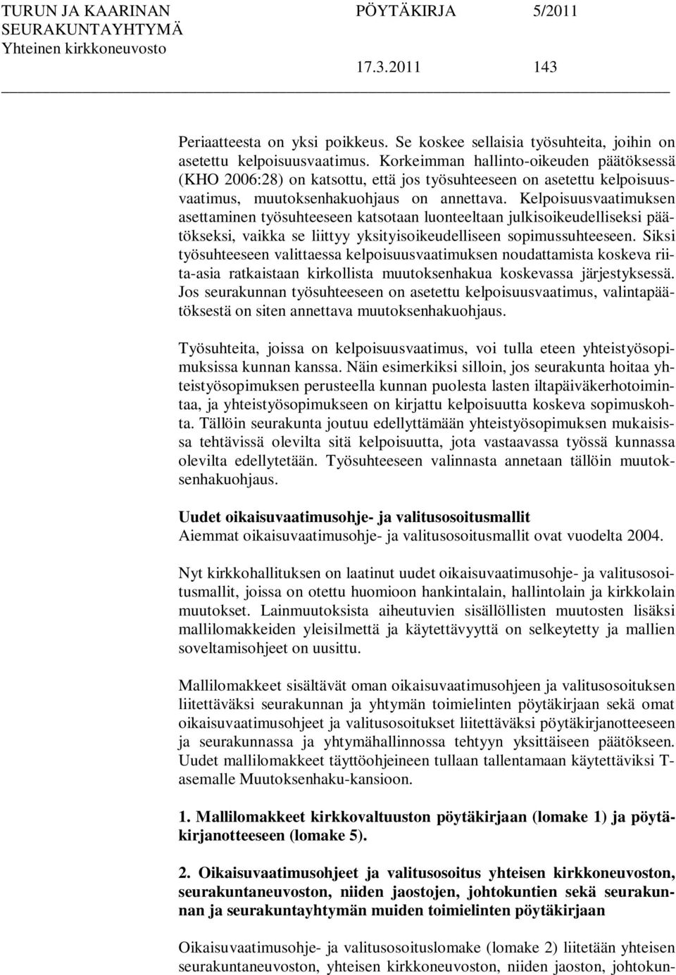 Kelpoisuusvaatimuksen asettaminen työsuhteeseen katsotaan luonteeltaan julkisoikeudelliseksi päätökseksi, vaikka se liittyy yksityisoikeudelliseen sopimussuhteeseen.