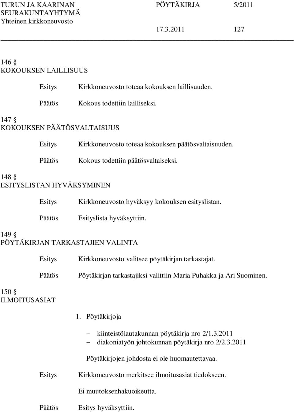 148 ESITYSLISTAN HYVÄKSYMINEN Kirkkoneuvosto hyväksyy kokouksen esityslistan. lista hyväksyttiin.