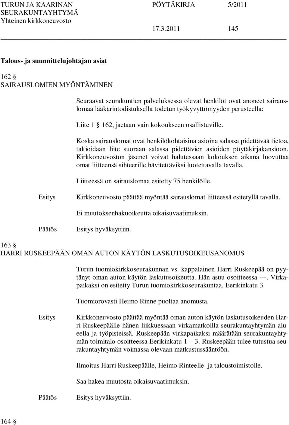 Koska sairauslomat ovat henkilökohtaisina asioina salassa pidettävää tietoa, taltioidaan liite suoraan salassa pidettävien asioiden pöytäkirjakansioon.