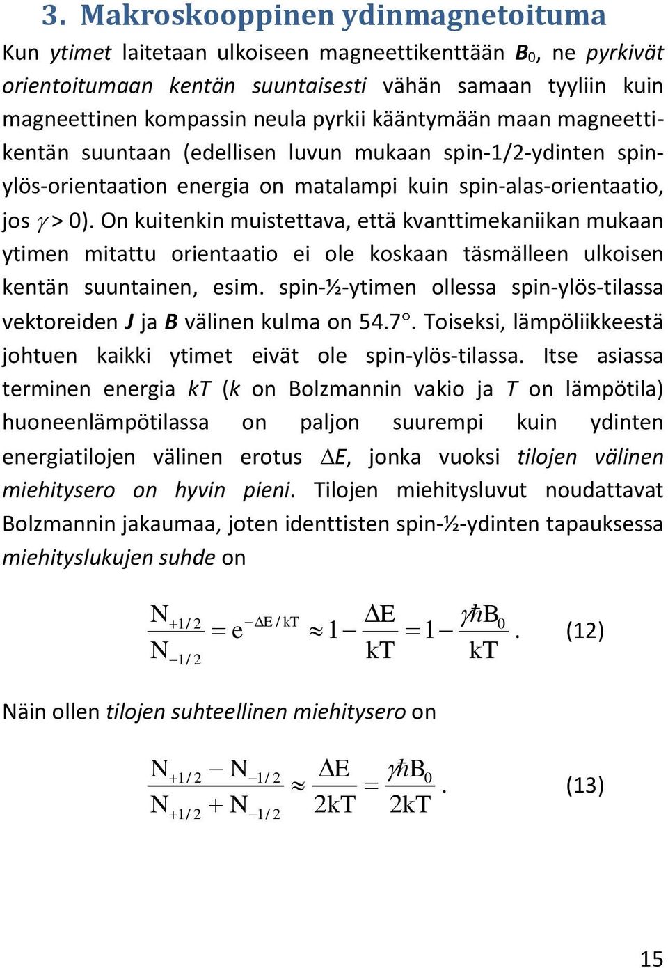 On kuitenkin muistettava, että kvanttimekaniikan mukaan ytimen mitattu orientaatio ei ole koskaan täsmälleen ulkoisen kentän suuntainen, esim.