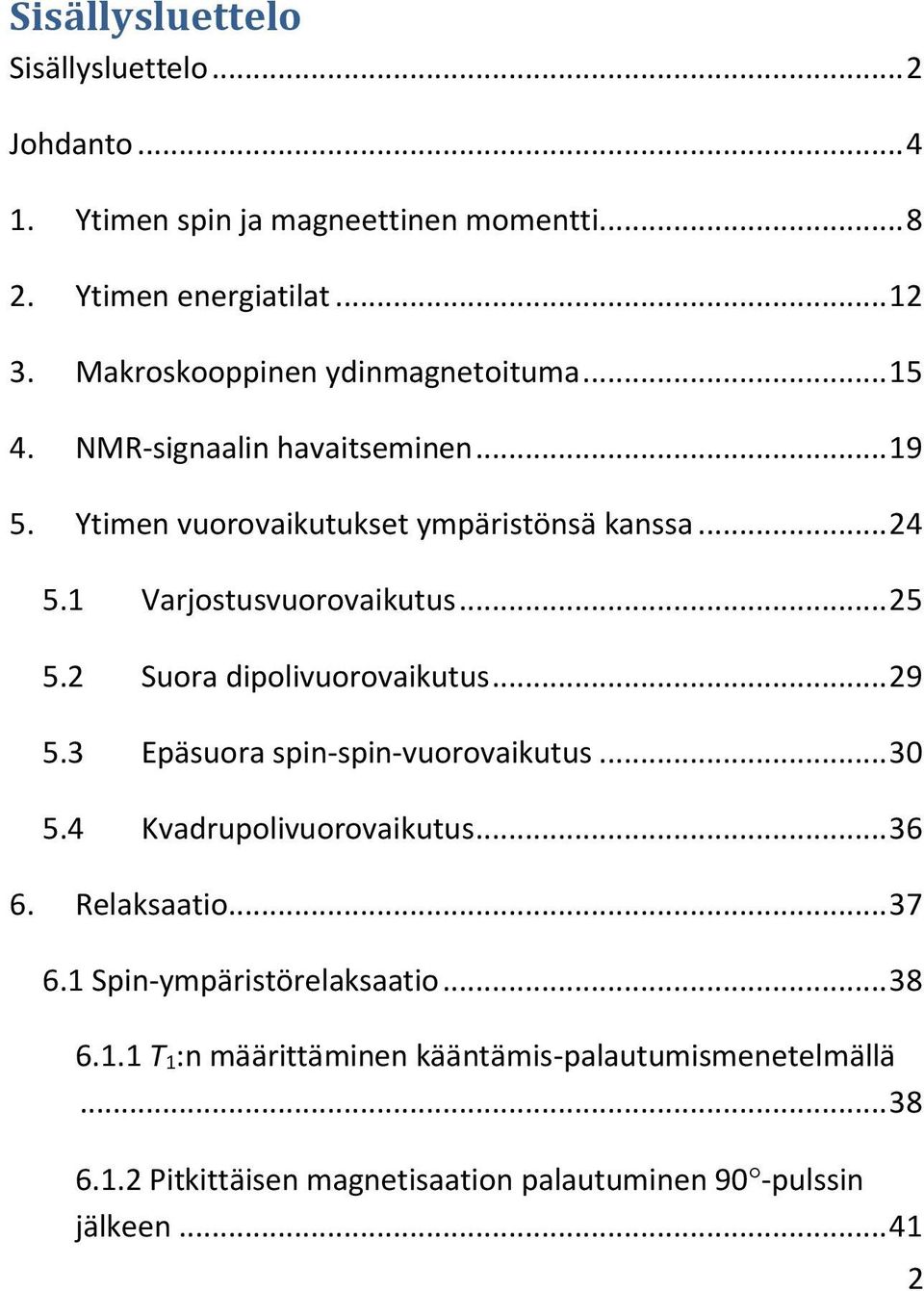 1 Varjostusvuorovaikutus... 25 5.2 Suora dipolivuorovaikutus... 29 5.3 Epäsuora spin-spin-vuorovaikutus... 30 5.4 Kvadrupolivuorovaikutus... 36 6.