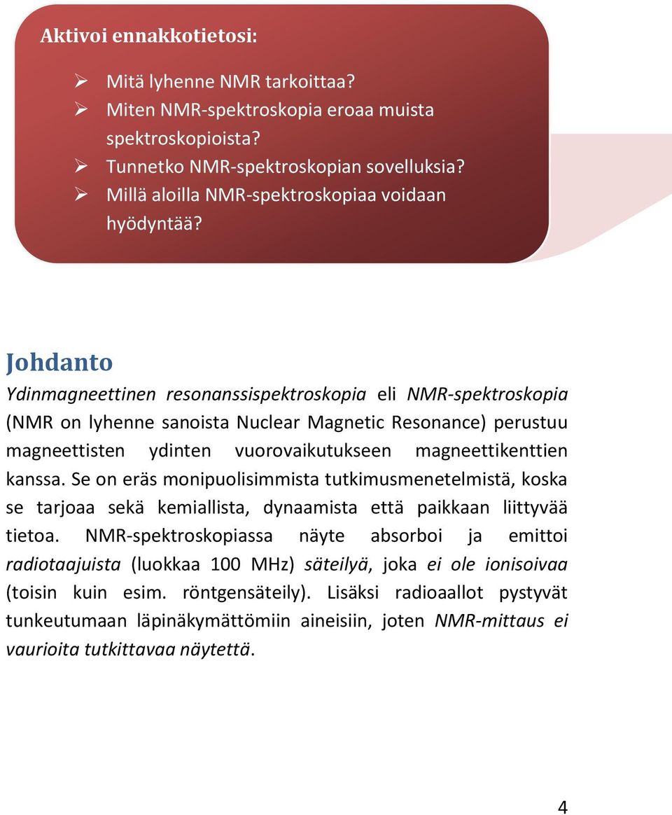 Johdanto Ydinmagneettinen resonanssispektroskopia eli NMR-spektroskopia (NMR on lyhenne sanoista Nuclear Magnetic Resonance) perustuu magneettisten ydinten vuorovaikutukseen magneettikenttien kanssa.