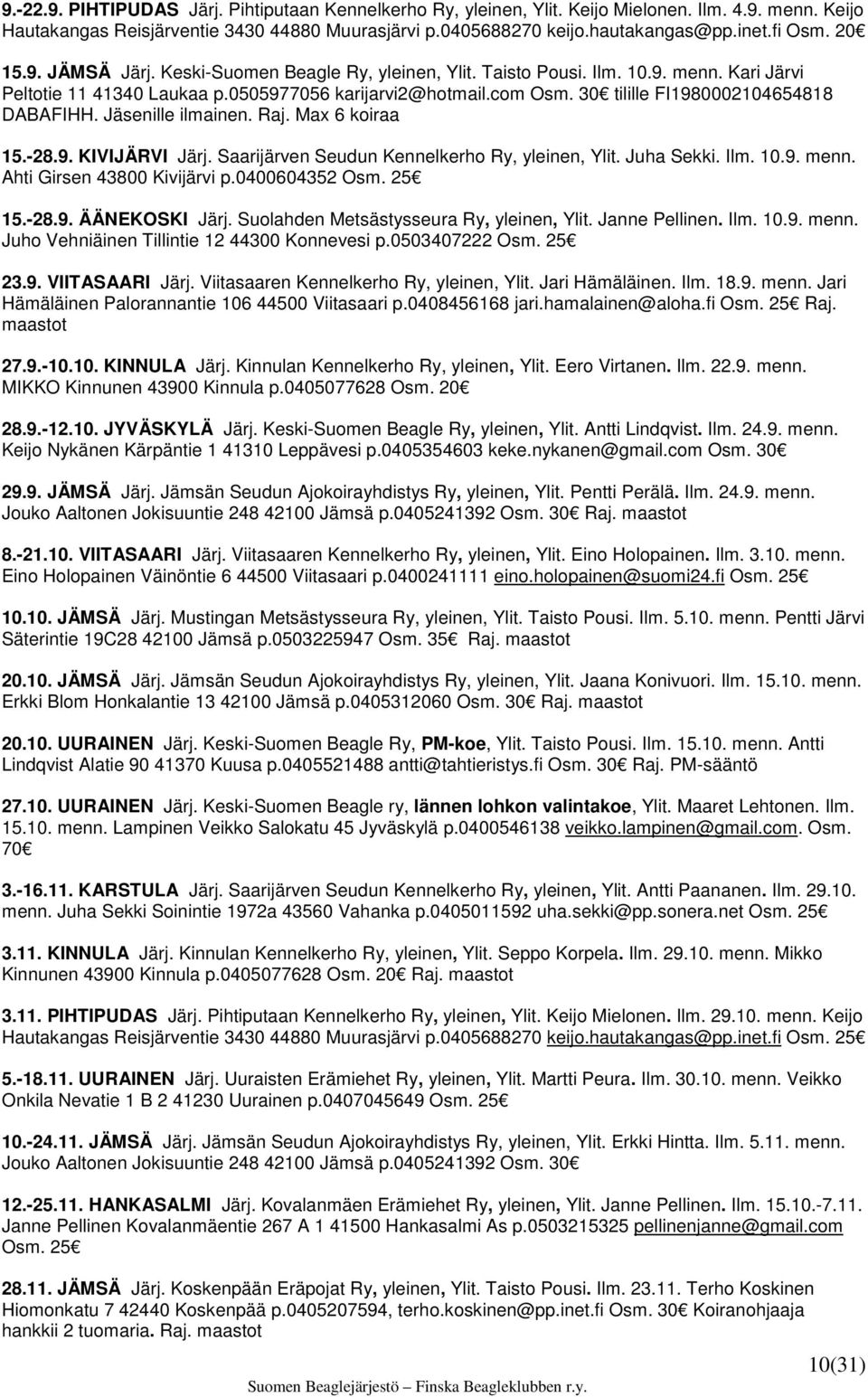 30 tilille FI1980002104654818 DABAFIHH. Jäsenille ilmainen. Raj. Max 6 koiraa 15.-28.9. KIVIJÄRVI Järj. Saarijärven Seudun Kennelkerho Ry, yleinen, Ylit. Juha Sekki. Ilm. 10.9. menn.