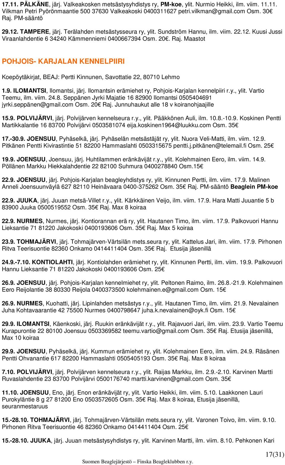 9. ILOMANTSI, Ilomantsi, järj. Ilomantsin erämiehet ry, Pohjois-Karjalan kennelpiiri r.y., ylit. Vartio Teemu, ilm. viim. 24.8. Seppänen Jyrki Majatie 16 82900 Ilomantsi 0505404691 jyrki.