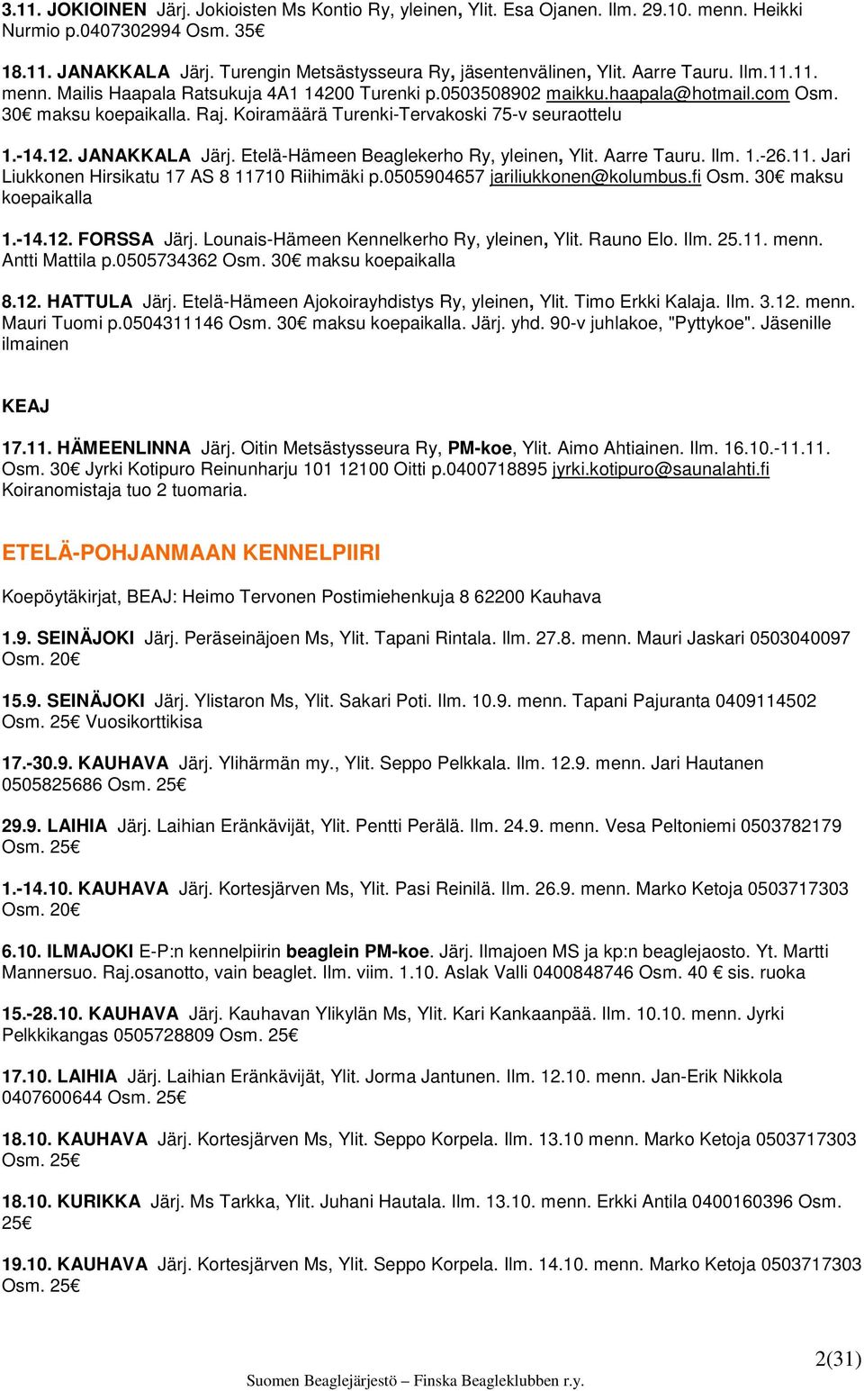 12. JANAKKALA Järj. Etelä-Hämeen Beaglekerho Ry, yleinen, Ylit. Aarre Tauru. Ilm. 1.-26.11. Jari Liukkonen Hirsikatu 17 AS 8 11710 Riihimäki p.0505904657 jariliukkonen@kolumbus.fi Osm.