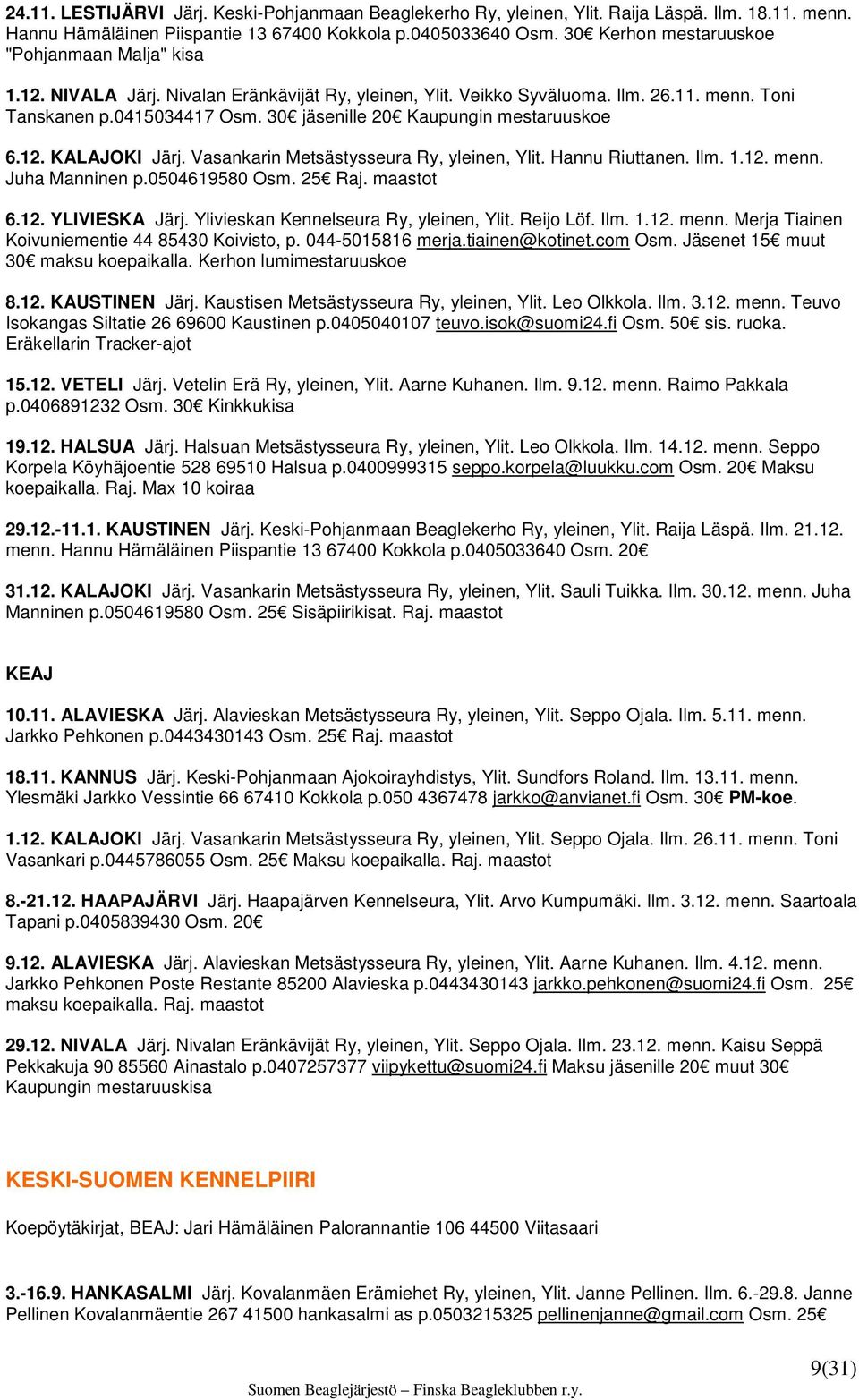 30 jäsenille 20 Kaupungin mestaruuskoe 6.12. KALAJOKI Järj. Vasankarin Metsästysseura Ry, yleinen, Ylit. Hannu Riuttanen. Ilm. 1.12. menn. Juha Manninen p.0504619580 Osm. 25 Raj. maastot 6.12. YLIVIESKA Järj.