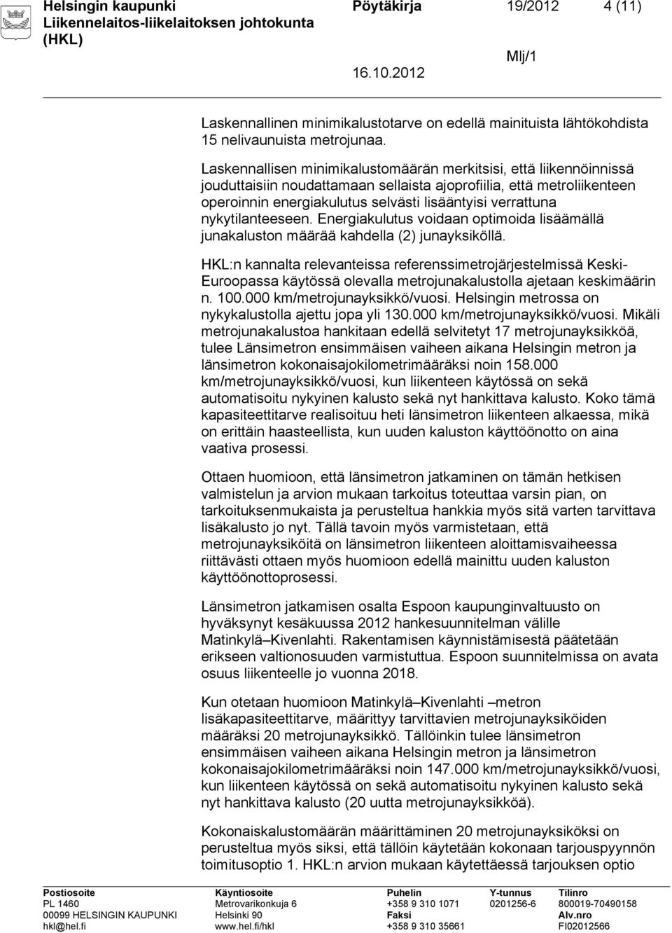 nykytilanteeseen. Energiakulutus voidaan optimoida lisäämällä junakaluston määrää kahdella (2) junayksiköllä.