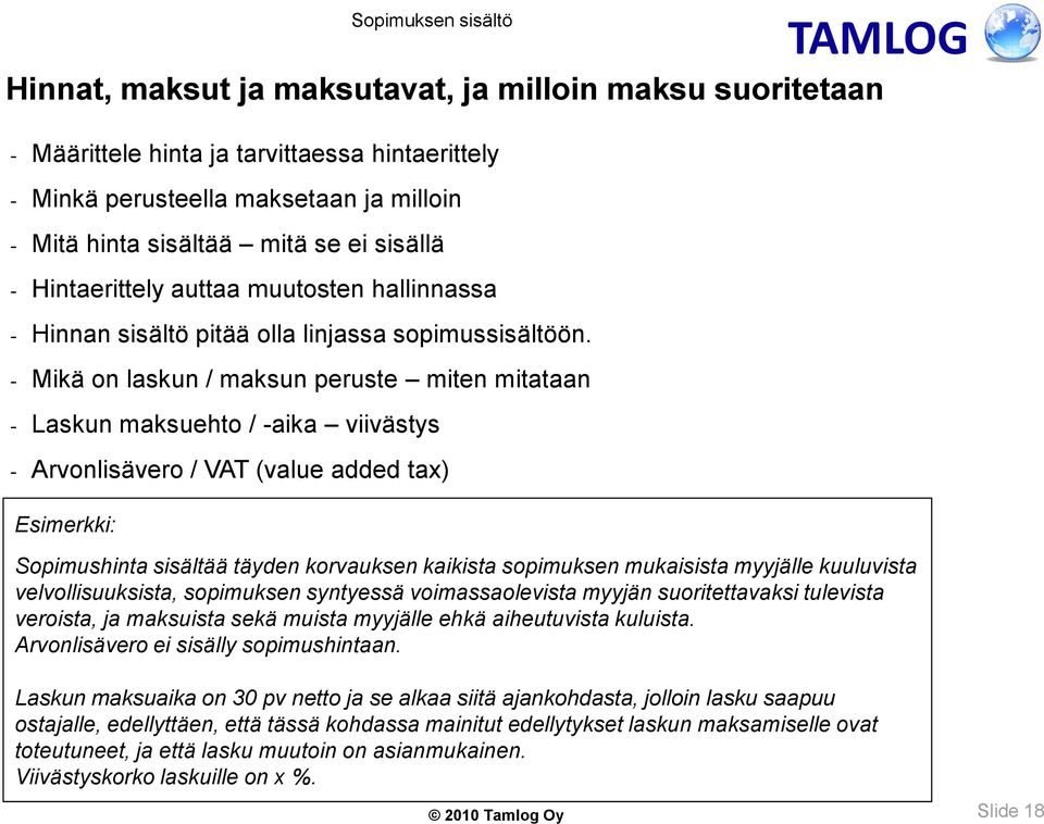 - Mikä on laskun / maksun peruste miten mitataan - Laskun maksuehto / -aika viivästys - Arvonlisävero / VAT (value added tax) Esimerkki: Sopimushinta sisältää täyden korvauksen kaikista sopimuksen