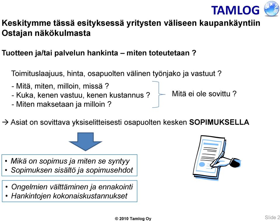 - Kuka, kenen vastuu, kenen kustannus? - Miten maksetaan ja milloin? Mitä ei ole sovittu?