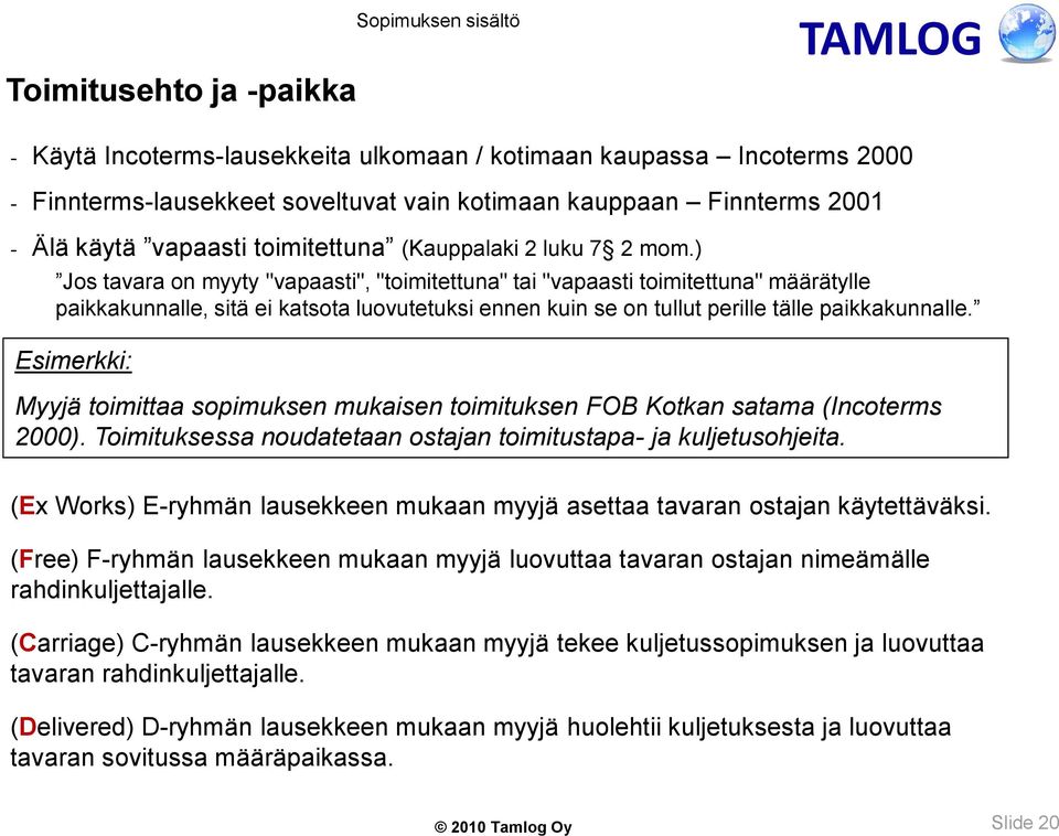 ) Jos tavara on myyty "vapaasti", "toimitettuna" tai "vapaasti toimitettuna" määrätylle paikkakunnalle, sitä ei katsota luovutetuksi ennen kuin se on tullut perille tälle paikkakunnalle.