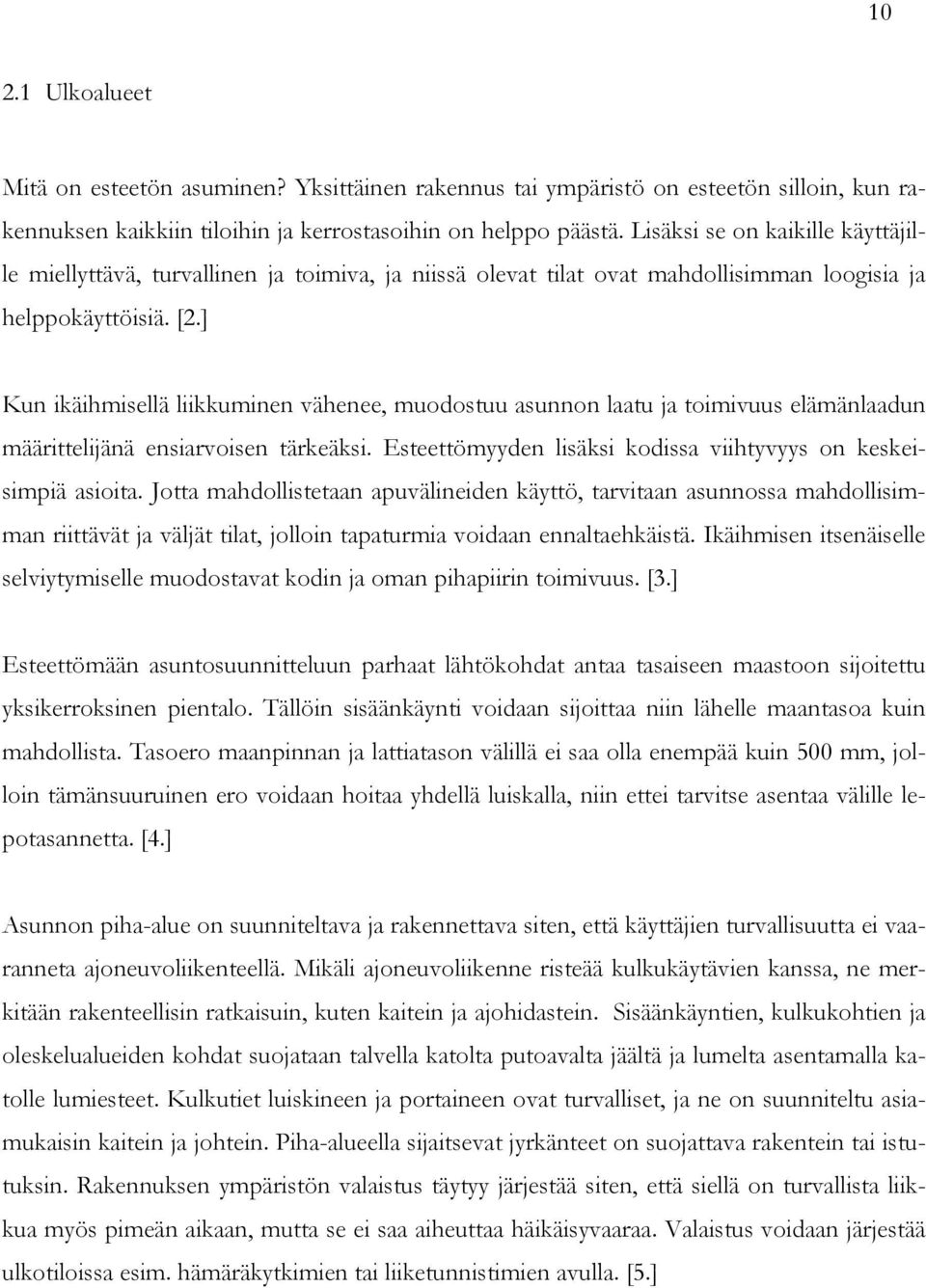 ] Kun ikäihmisellä liikkuminen vähenee, muodostuu asunnon laatu ja toimivuus elämänlaadun määrittelijänä ensiarvoisen tärkeäksi. Esteettömyyden lisäksi kodissa viihtyvyys on keskeisimpiä asioita.