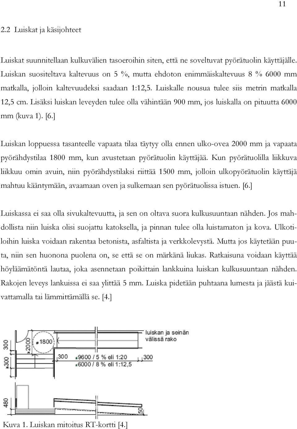 Lisäksi luiskan leveyden tulee olla vähintään 900 mm, jos luiskalla on pituutta 6000 mm (kuva 1). [6.