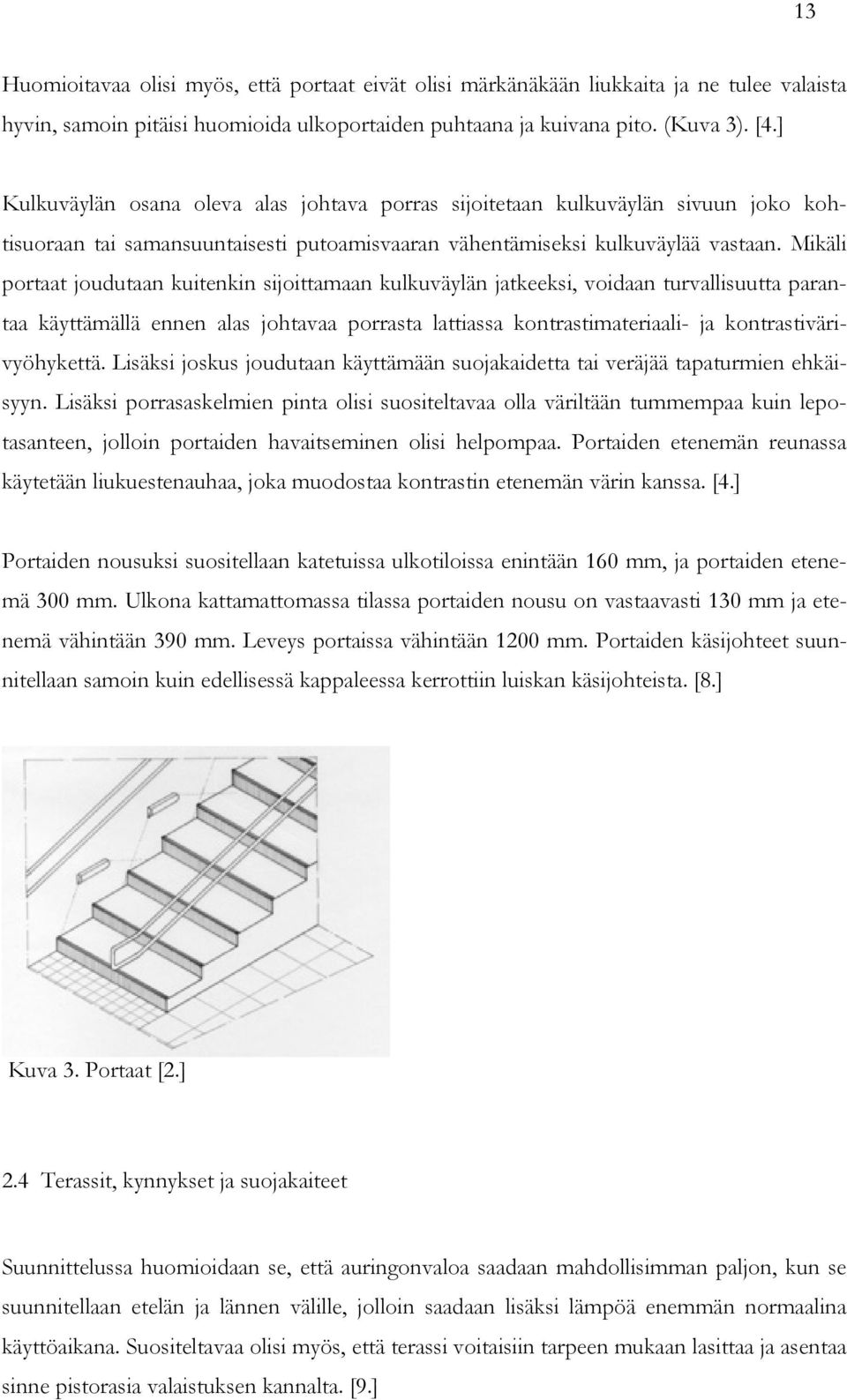 Mikäli portaat joudutaan kuitenkin sijoittamaan kulkuväylän jatkeeksi, voidaan turvallisuutta parantaa käyttämällä ennen alas johtavaa porrasta lattiassa kontrastimateriaali- ja