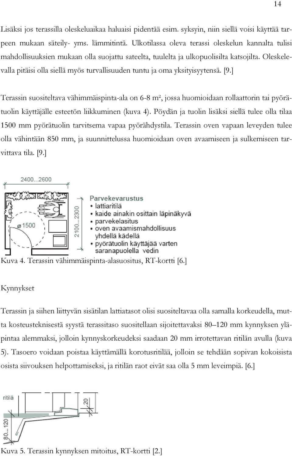 Oleskelevalla pitäisi olla siellä myös turvallisuuden tuntu ja oma yksityisyytensä. [9.