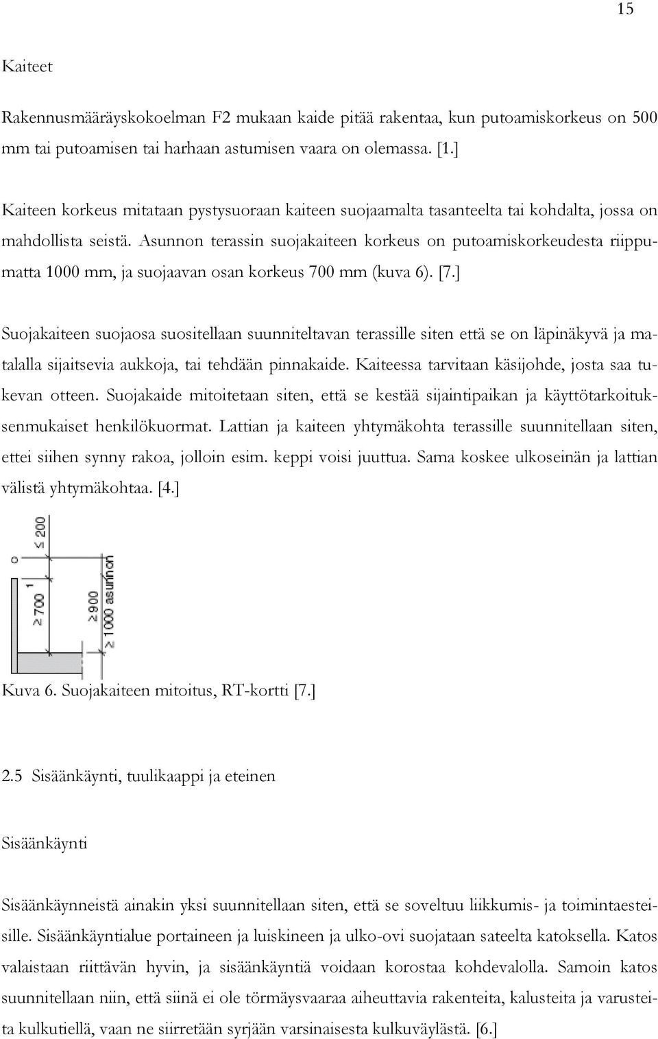 Asunnon terassin suojakaiteen korkeus on putoamiskorkeudesta riippumatta 1000 mm, ja suojaavan osan korkeus 700 mm (kuva 6). [7.