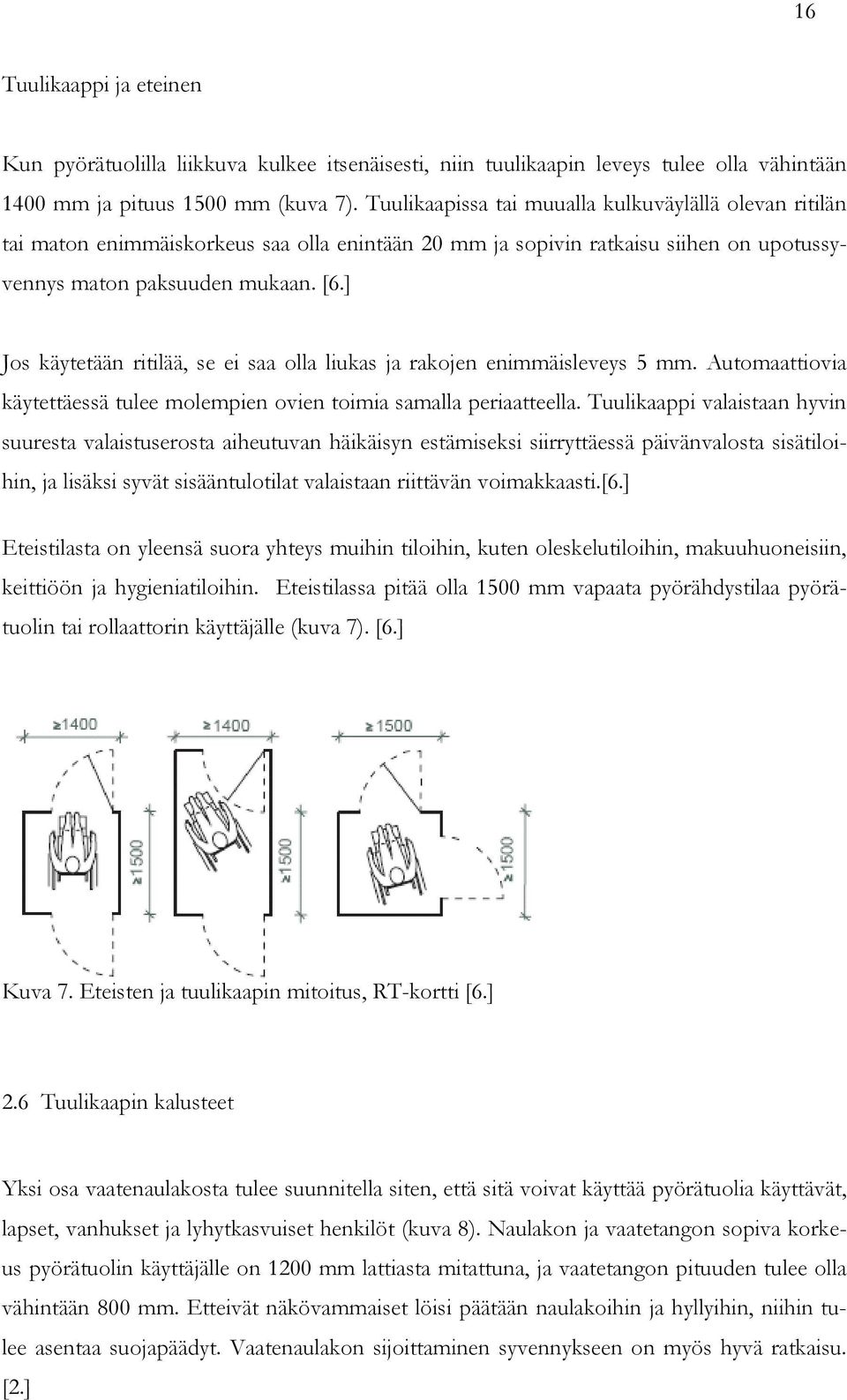 ] Jos käytetään ritilää, se ei saa olla liukas ja rakojen enimmäisleveys 5 mm. Automaattiovia käytettäessä tulee molempien ovien toimia samalla periaatteella.