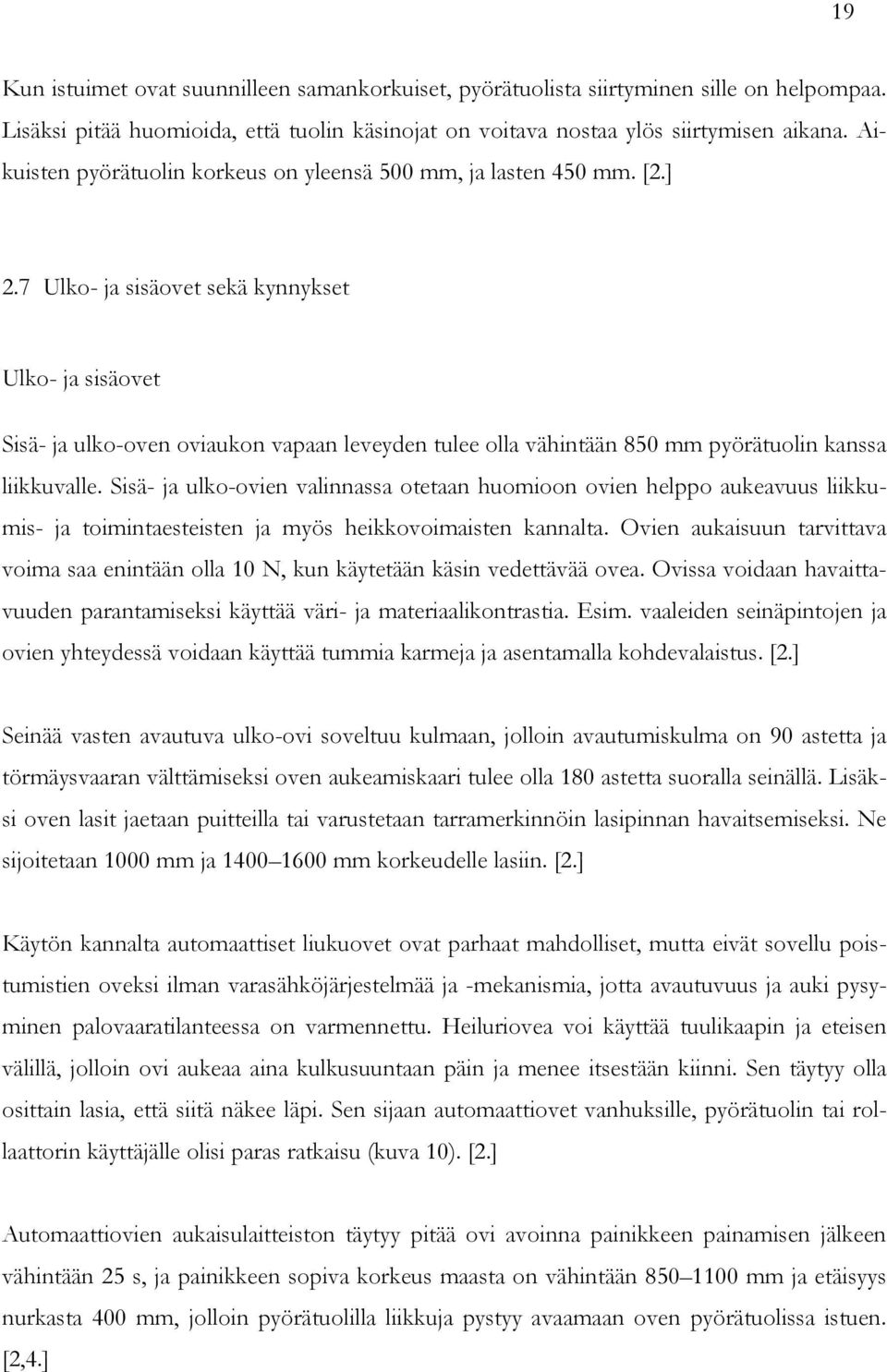 7 Ulko- ja sisäovet sekä kynnykset Ulko- ja sisäovet Sisä- ja ulko-oven oviaukon vapaan leveyden tulee olla vähintään 850 mm pyörätuolin kanssa liikkuvalle.