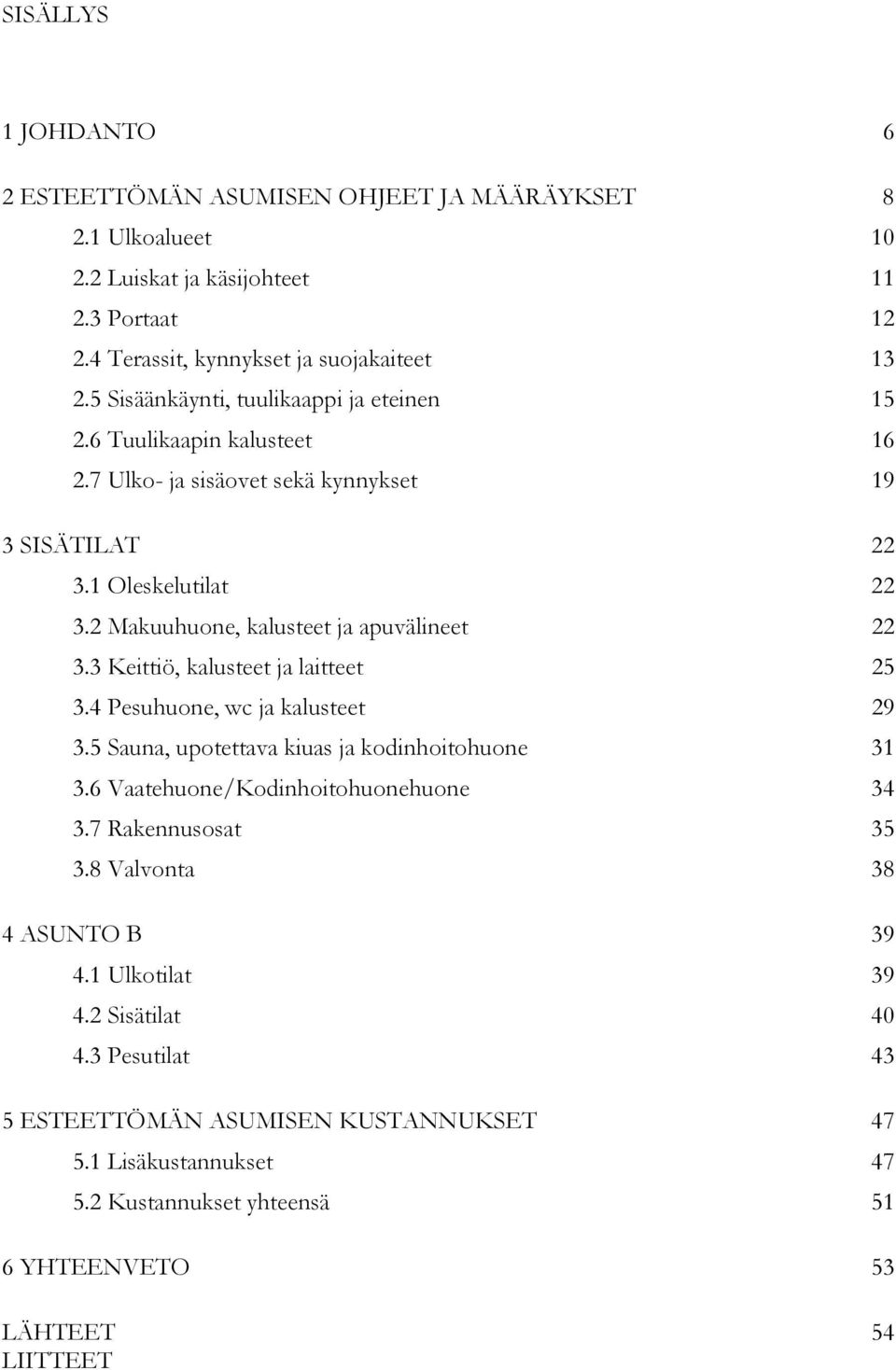 2 Makuuhuone, kalusteet ja apuvälineet 22 3.3 Keittiö, kalusteet ja laitteet 25 3.4 Pesuhuone, wc ja kalusteet 29 3.5 Sauna, upotettava kiuas ja kodinhoitohuone 31 3.