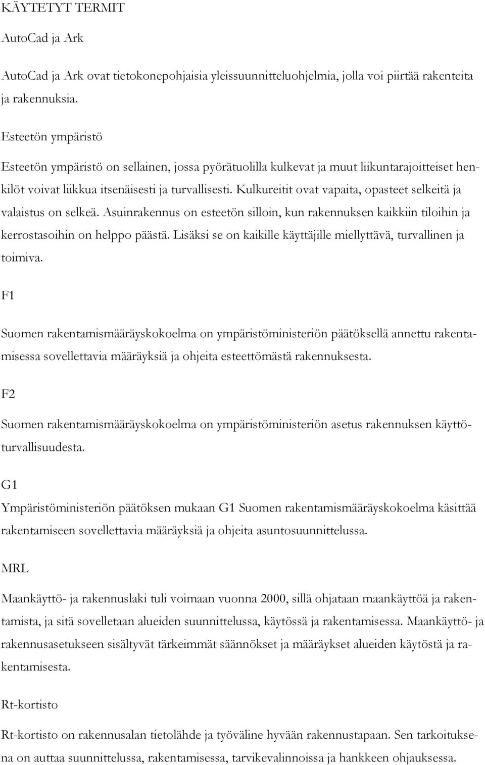 Kulkureitit ovat vapaita, opasteet selkeitä ja valaistus on selkeä. Asuinrakennus on esteetön silloin, kun rakennuksen kaikkiin tiloihin ja kerrostasoihin on helppo päästä.