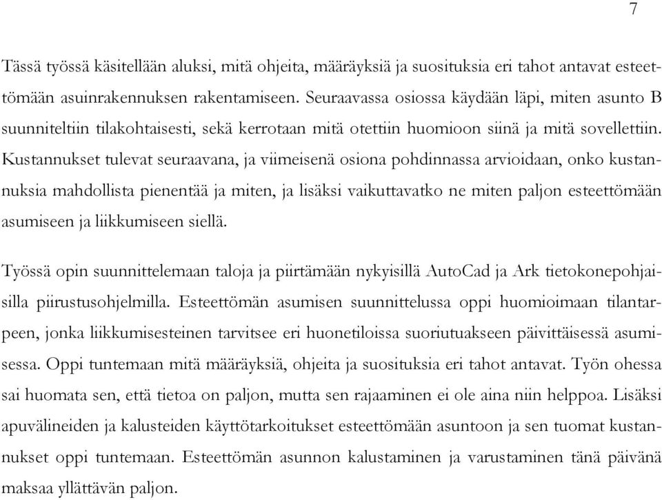 Kustannukset tulevat seuraavana, ja viimeisenä osiona pohdinnassa arvioidaan, onko kustannuksia mahdollista pienentää ja miten, ja lisäksi vaikuttavatko ne miten paljon esteettömään asumiseen ja