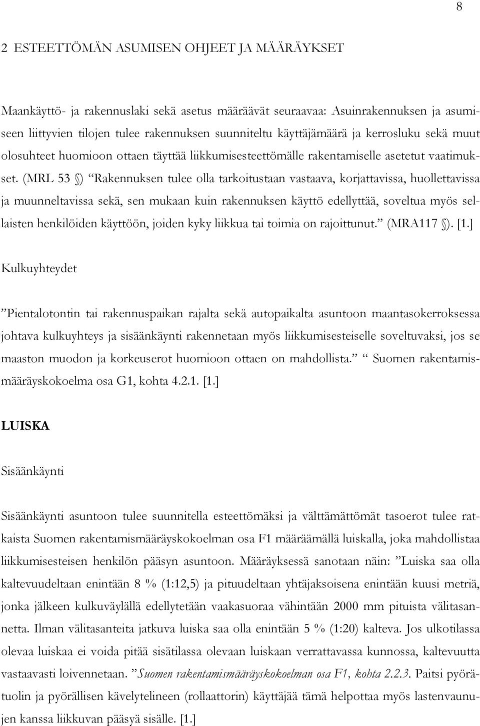 (MRL 53 ) Rakennuksen tulee olla tarkoitustaan vastaava, korjattavissa, huollettavissa ja muunneltavissa sekä, sen mukaan kuin rakennuksen käyttö edellyttää, soveltua myös sellaisten henkilöiden