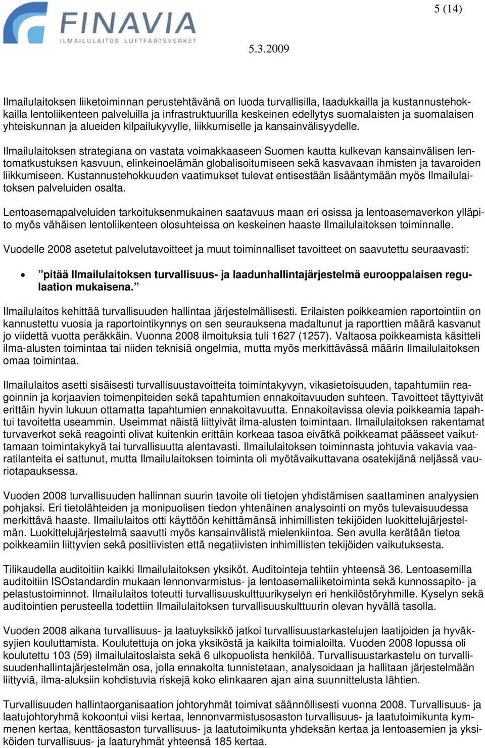 Ilmailulaitoksen strategiana on vastata voimakkaaseen Suomen kautta kulkevan kansainvälisen lentomatkustuksen kasvuun, elinkeinoelämän globalisoitumiseen sekä kasvavaan ihmisten ja tavaroiden