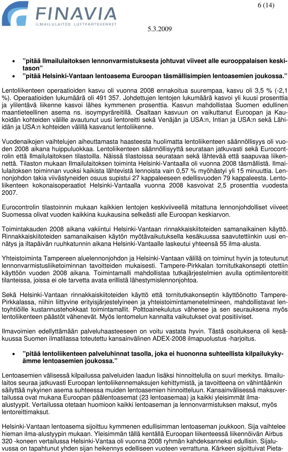 Johdettujen lentojen lukumäärä kasvoi yli kuusi prosenttia ja ylilentävä liikenne kasvoi lähes kymmenen prosenttia. Kasvun mahdollistaa Suomen edullinen maantieteellinen asema ns. isoympyräreitillä.